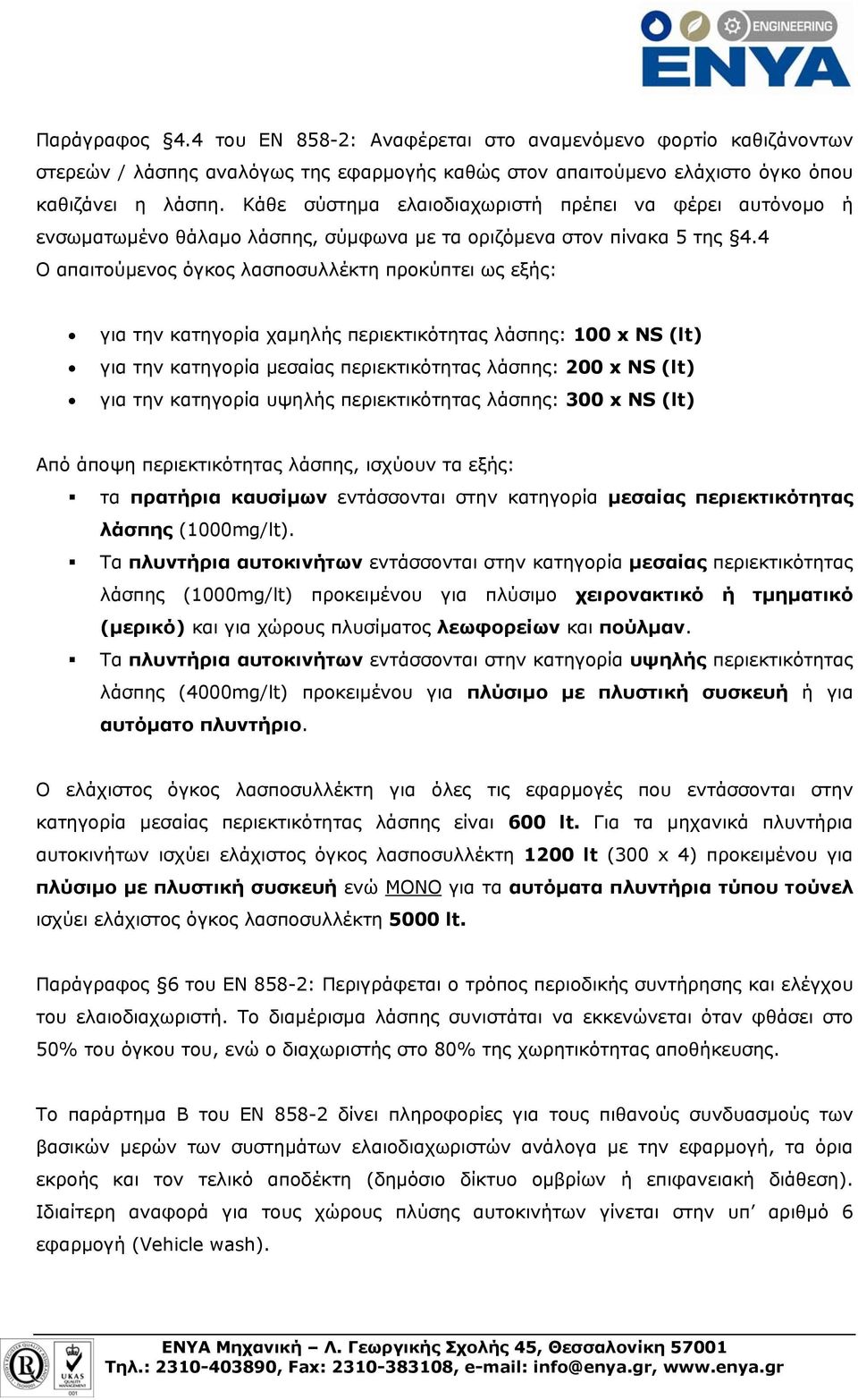 4 Ο απαιτούμενος όγκος λασποσυλλέκτη προκύπτει ως εξής: για την κατηγορία χαμηλής περιεκτικότητας λάσπης: 100 x NS (lt) για την κατηγορία μεσαίας περιεκτικότητας λάσπης: 200 x NS (lt) για την