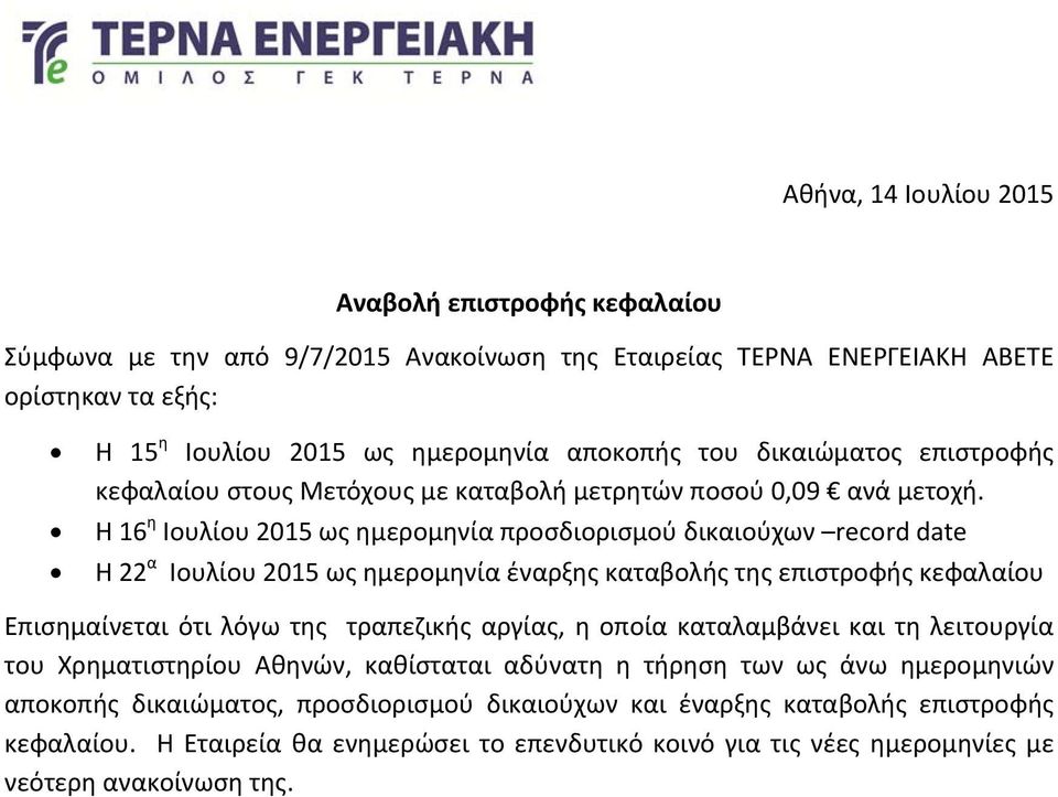 Η 16 η Ιουλίου 2015 ως ημερομηνία προσδιορισμού δικαιούχων record date Η 22 α Ιουλίου 2015 ως ημερομηνία έναρξης καταβολής της επιστροφής κεφαλαίου Επισημαίνεται ότι λόγω της τραπεζικής αργίας, η