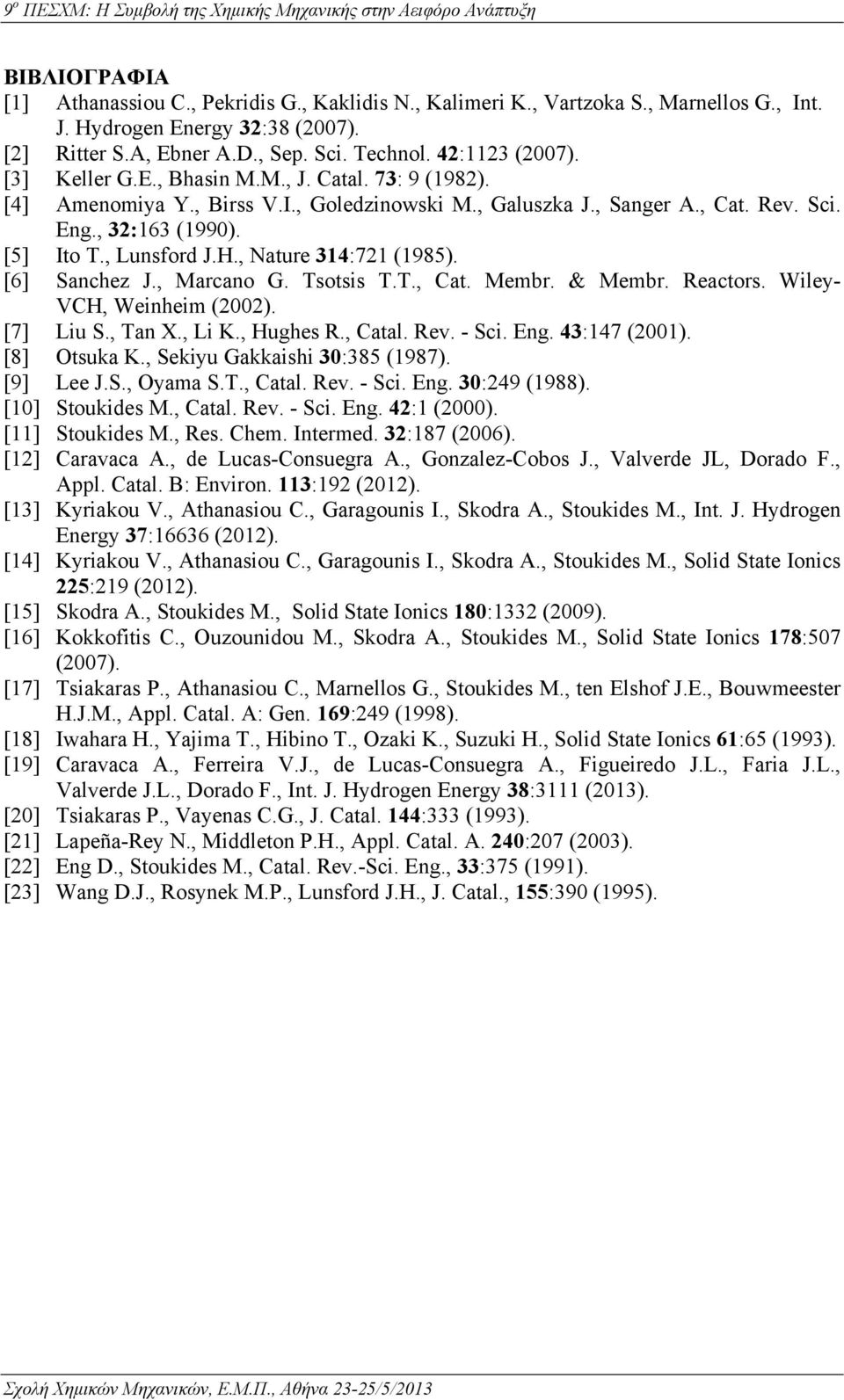 , Nature 314:721 (1985). [6] Sanchez J., Marcano G. Tsotsis T.T., Cat. Membr. & Membr. Reactors. Wiley- VCH, Weinheim (2002). [7] Liu S., Tan X., Li K., Hughes R., Catal. Rev. - Sci. Eng.