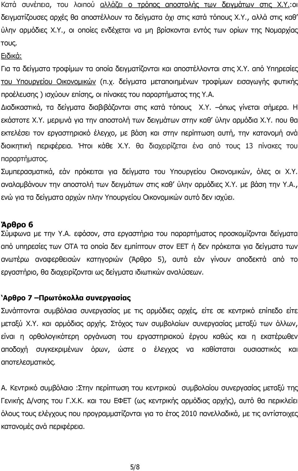 δείγματα μεταποιημένων τροφίμων εισαγωγής φυτικής προέλευσης ) ισχύουν επίσης, οι πίνακες του παραρτήματος της Υ.Α. Διαδικαστικά, τα δείγματα διαβιβάζονται στις κατά τόπους Χ.Υ. όπως γίνεται σήμερα.