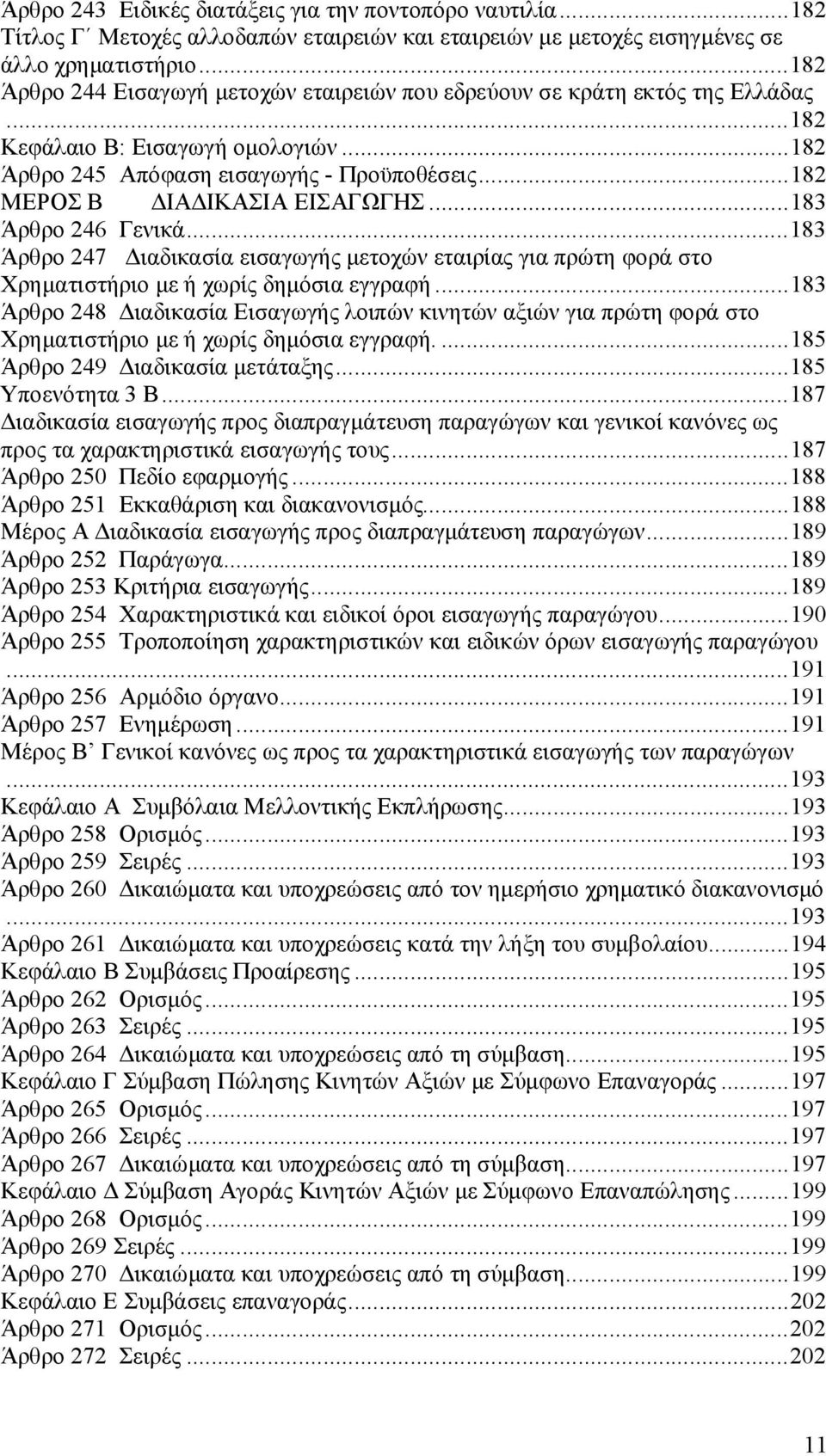 ..182 ΜΕΡΟΣ Β ΔΙΑΔΙΚΑΣΙΑ ΕΙΣΑΓΩΓΗΣ...183 Άρθρο 246 Γενικά...183 Άρθρο 247 Διαδικασία εισαγωγής μετοχών εταιρίας για πρώτη φορά στο Χρηματιστήριο με ή χωρίς δημόσια εγγραφή.