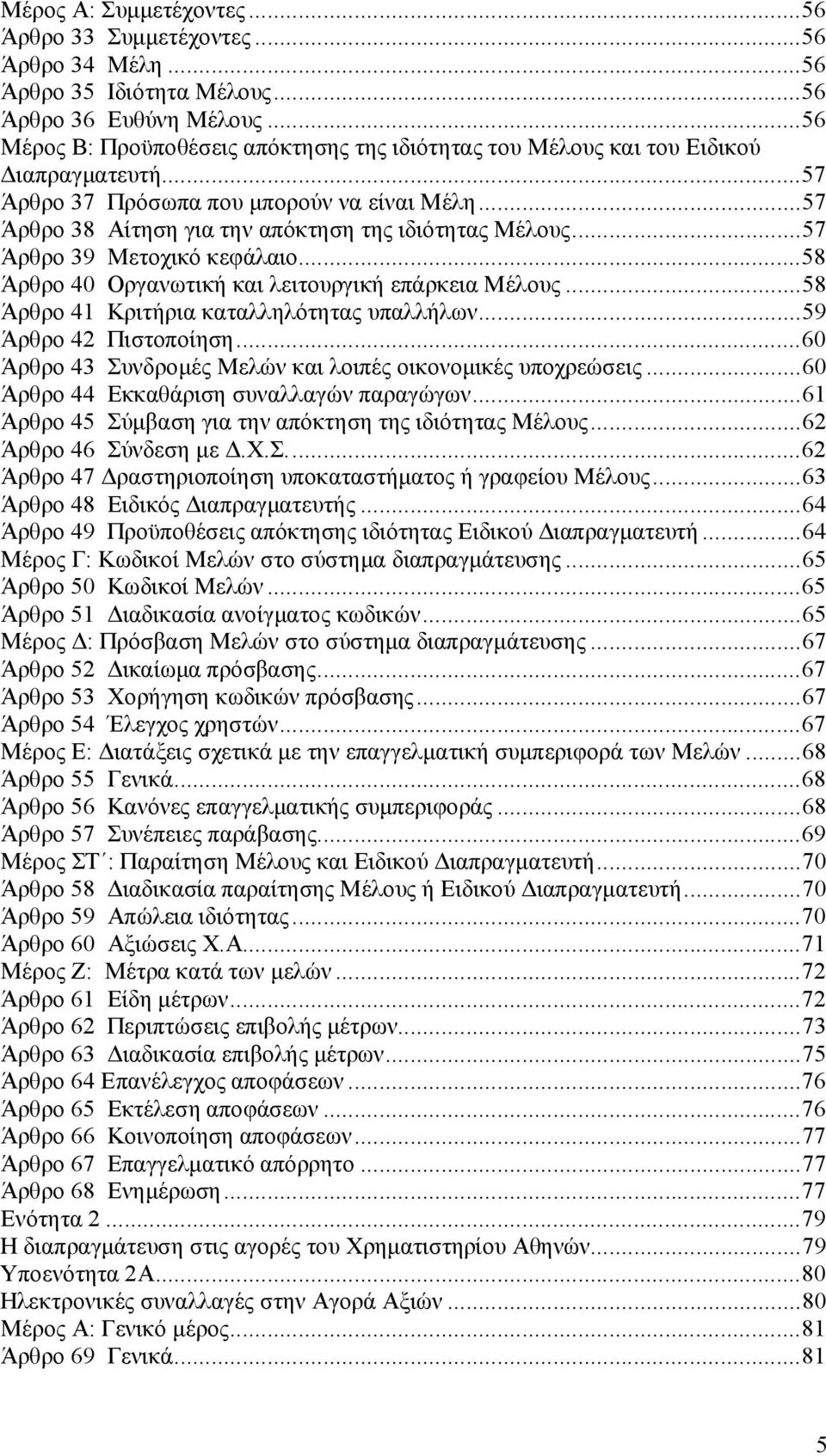 ..57 Άρθρο 39 Μετοχικό κεφάλαιο...58 Άρθρο 40 Οργανωτική και λειτουργική επάρκεια Μέλους...58 Άρθρο 41 Κριτήρια καταλληλότητας υπαλλήλων...59 Άρθρο 42 Πιστοποίηση.