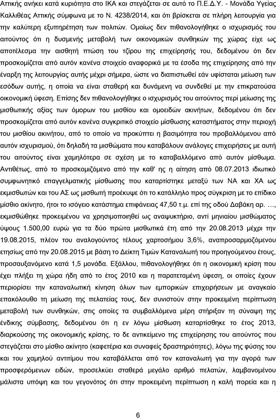 Ομοίως δεν πιθανολογήθηκε ο ισχυρισμός του αιτούντος ότι η δυσμενής μεταβολή των οικονομικών συνθηκών της χώρας είχε ως αποτέλεσμα την αισθητή πτώση του τζίρου της επιχείρησής του, δεδομένου ότι δεν