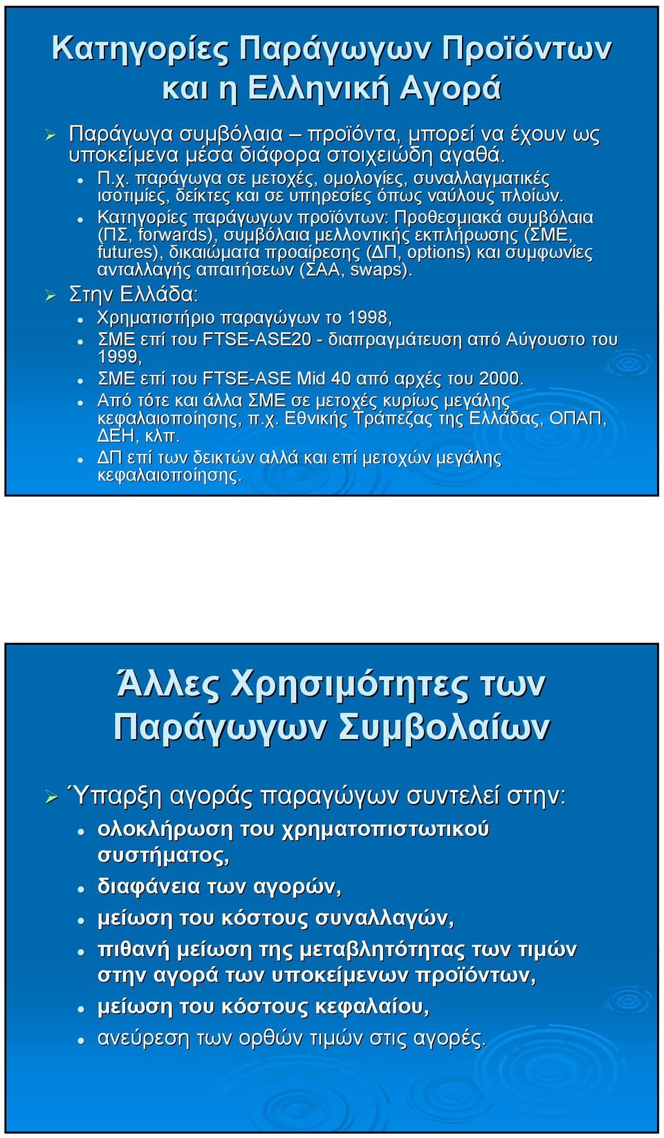 swaps). Στην Ελλάδα: Χρηµατιστήριο παραγώγων το 1998, ΣΜΕ επί του FTSE-ASE - διαπραγµάτευση από Αύγουστο του 1999, ΣΜΕ επί του FTSE-ASE Mid 40 από αρχές του 2000.