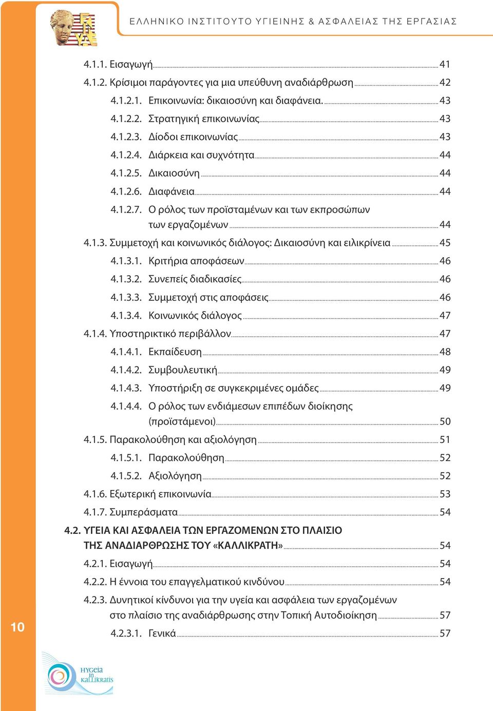 .. 45 4.1.3.1. Κριτήρια αποφάσεων... 46 4.1.3.2. Συνεπείς διαδικασίες... 46 4.1.3.3. Συμμετοχή στις αποφάσεις... 46 4.1.3.4. Κοινωνικός διάλογος... 47 4.1.4. Υποστηρικτικό περιβάλλον... 47 4.1.4.1. Εκπαίδευση.