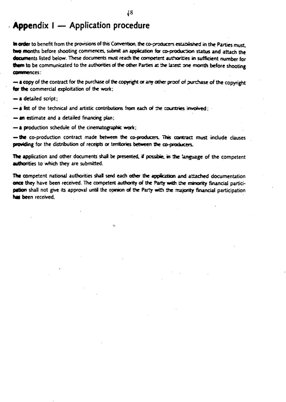 These documents must reach the competent authorises in sufficient number for them to be communicated to the authorities of the other Parties at the latest one month before shooting commences: a copy