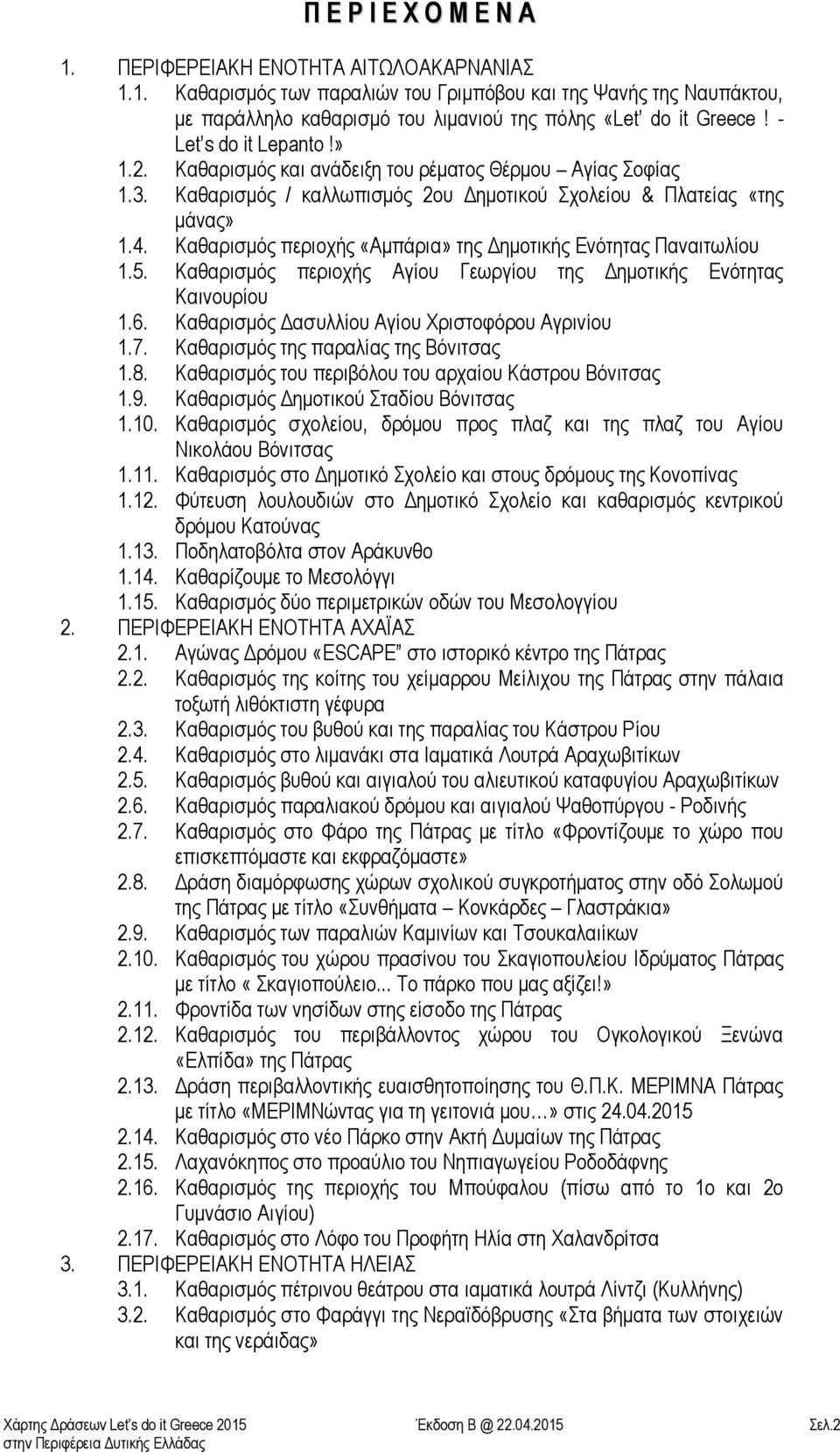 Καθαρισμός περιοχής «Αμπάρια» της Δημοτικής Ενότητας Παναιτωλίου 1.5. Καθαρισμός περιοχής Αγίου Γεωργίου της Δημοτικής Ενότητας Καινουρίου 1.6. Καθαρισμός Δασυλλίου Αγίου Χριστοφόρου Αγρινίου 1.7.