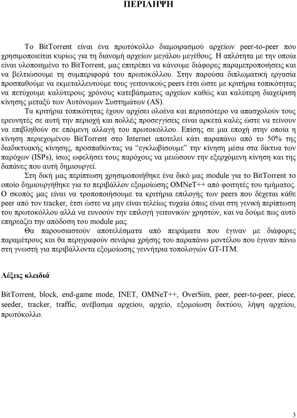 Στην παρούσα διπλωματική εργασία προσπαθούμε να εκμεταλλευτούμε τους γειτονικούς peers έτσι ώστε με κριτήρια τοπικότητας να πετύχουμε καλύτερους χρόνους κατεβάσματος αρχείων καθώς και καλύτερη