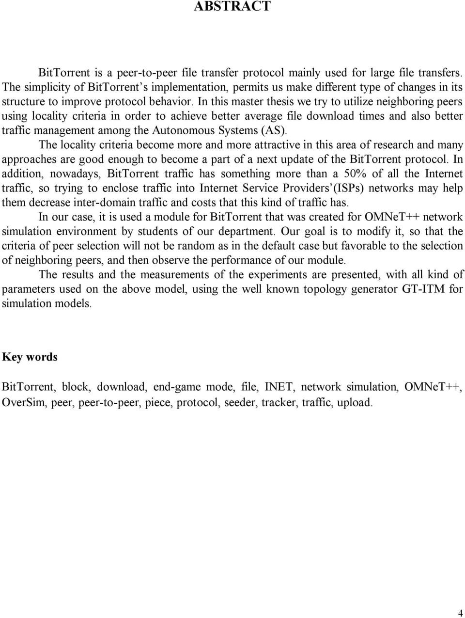 In this master thesis we try to utilize neighboring peers using locality criteria in order to achieve better average file download times and also better traffic management among the Autonomous