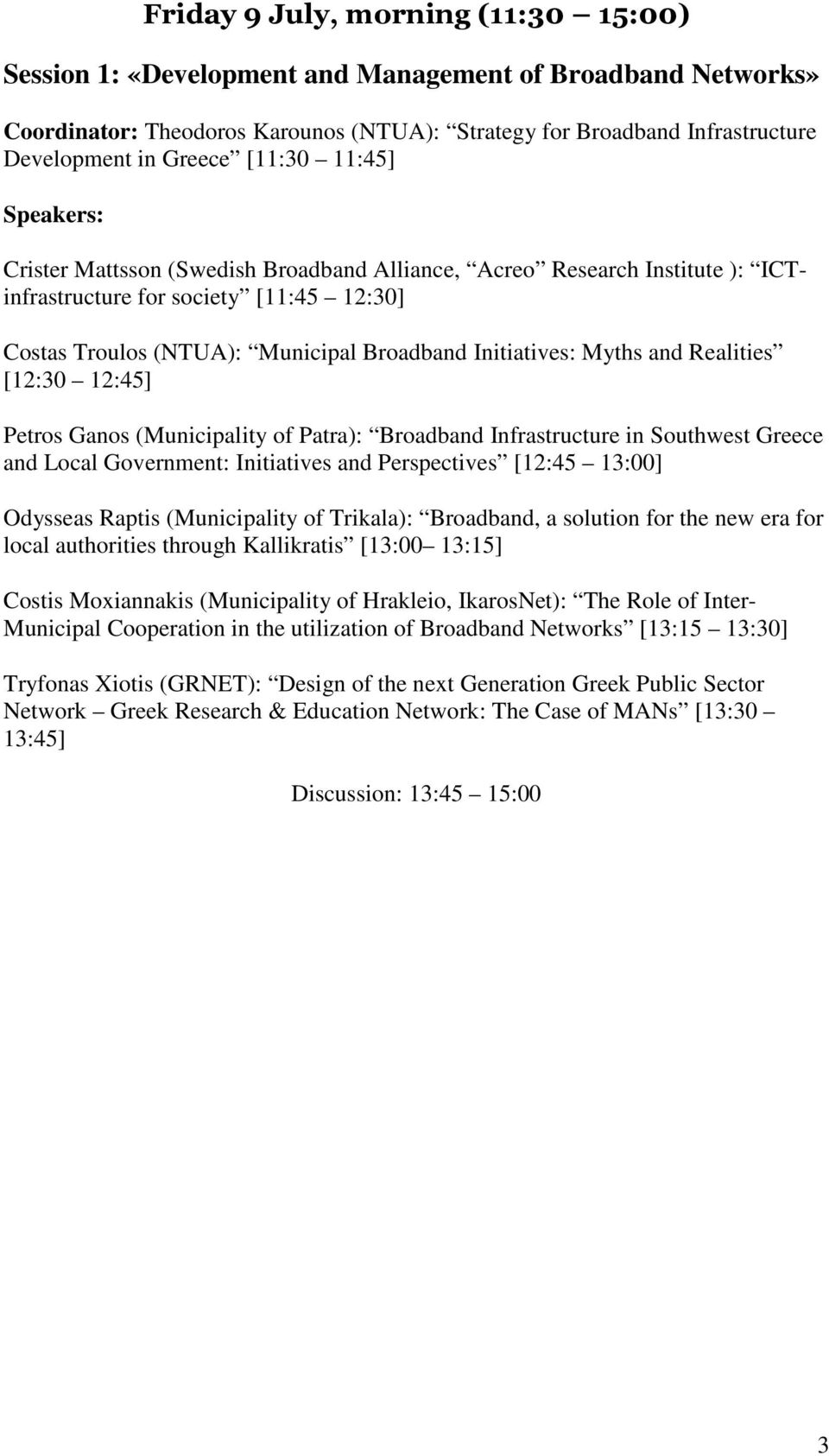 Myths and Realities [12:30 12:45] Petros Ganos (Municipality of Patra): Broadband Infrastructure in Southwest Greece and Local Government: Initiatives and Perspectives [12:45 13:00] Odysseas Raptis