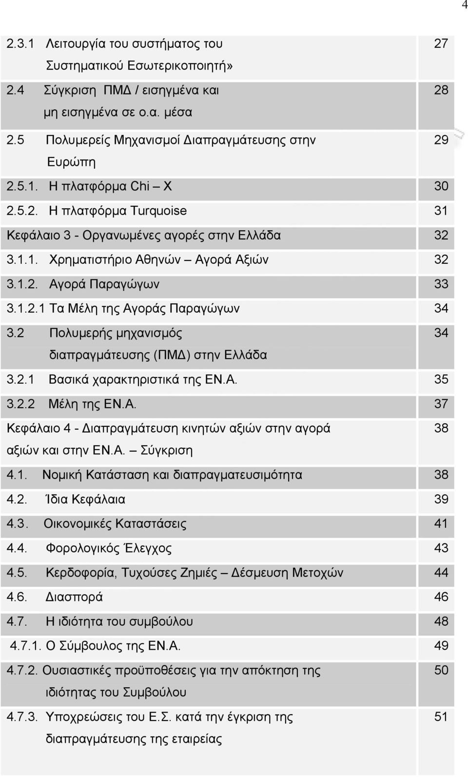 2 Πολυμερής μηχανισμός διαπραγμάτευσης (ΠΜΔ) στην Ελλάδα 34 3.2.1 Βασικά χαρακτηριστικά της ΕΝ.Α. 35 3.2.2 Μέλη της ΕΝ.Α. 37 Κεφάλαιο 4 - Διαπραγμάτευση κινητών αξιών στην αγορά αξιών και στην ΕΝ.Α. Σύγκριση 38 4.