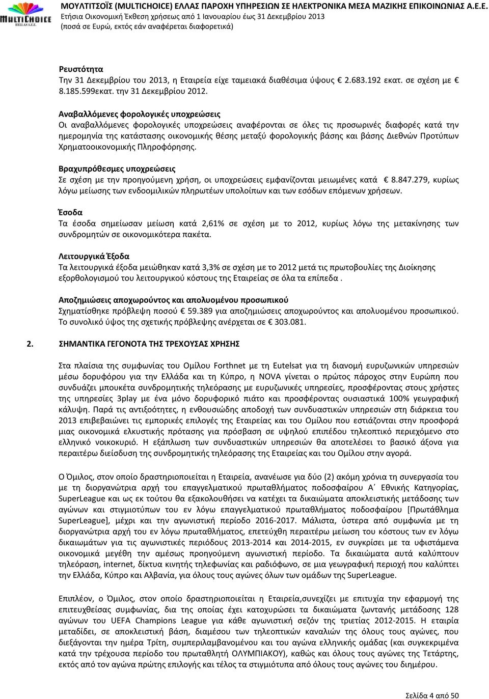 βάσης και βάσης Διεθνών Προτύπων Χρηματοοικονομικής Πληροφόρησης. Βραχυπρόθεσμες υποχρεώσεις Σε σχέση με την προηγούμενη χρήση, οι υποχρεώσεις εμφανίζονται μειωμένες κατά 8.847.
