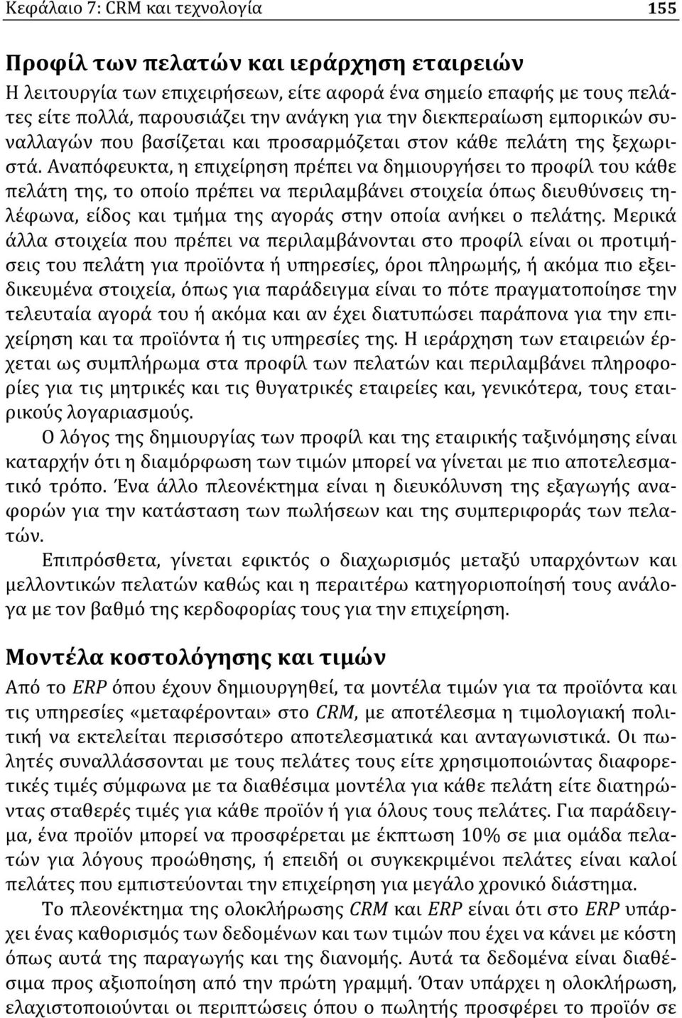 Αναπόφευκτα, η επιχείρηση πρέπει να δημιουργήσει το προφίλ του κάθε πελάτη της, το οποίο πρέπει να περιλαμβάνει στοιχεία όπως διευθύνσεις τηλέφωνα, είδος και τμήμα της αγοράς στην οποία ανήκει ο