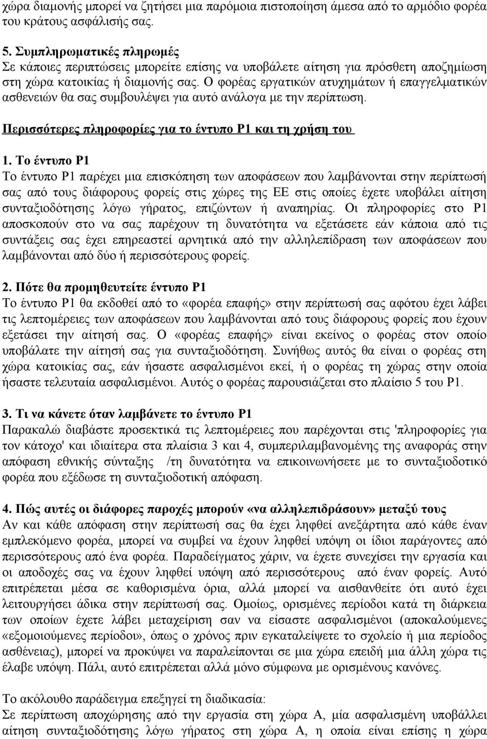 Ο φορέας εργατικών ατυχημάτων ή επαγγελματικών ασθενειών θα σας συμβουλέψει για αυτό ανάλογα με την περίπτωση. Περισσότερες πληροφορίες για το έντυπο P1 και τη χρήση του 1.