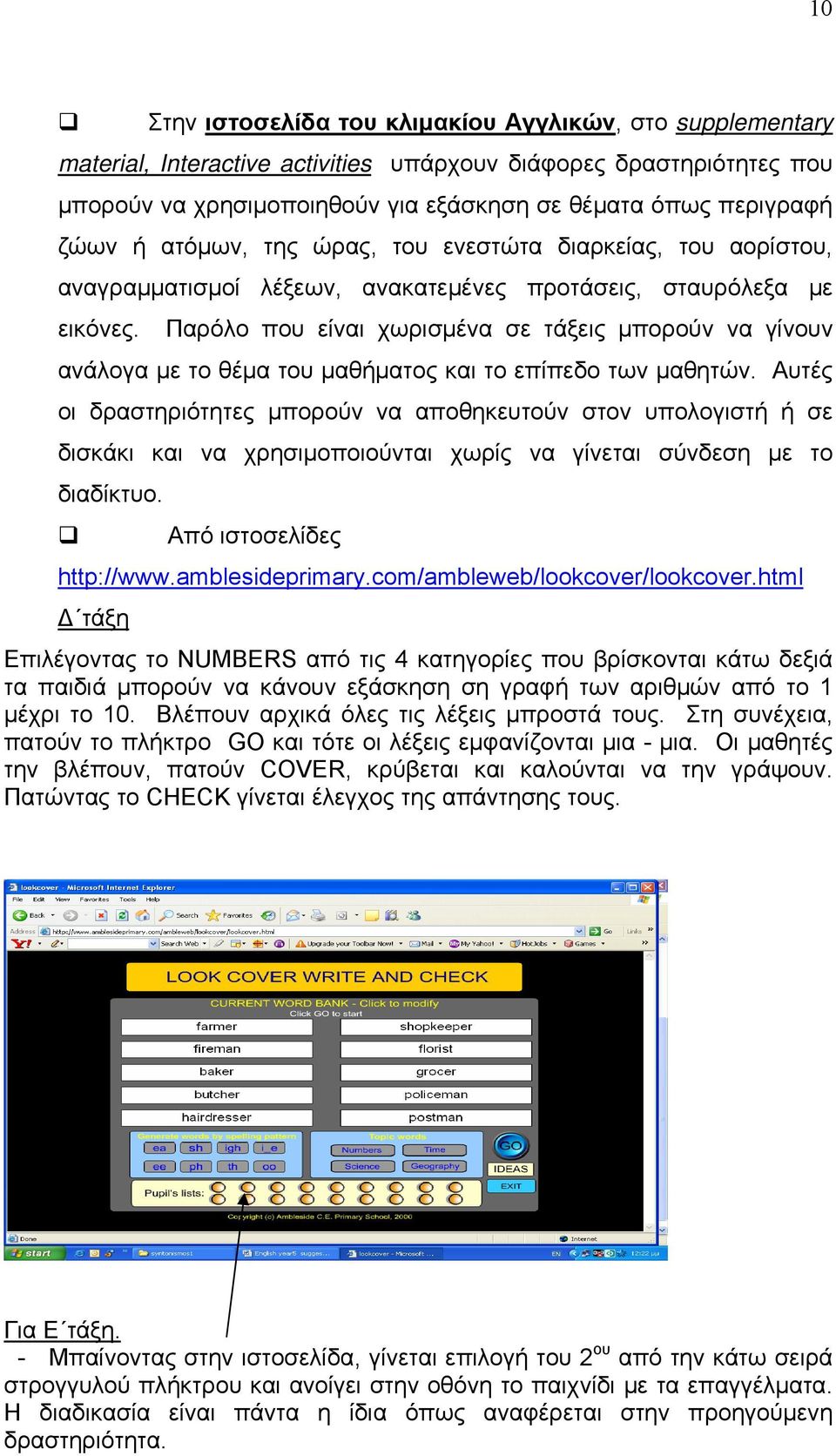 Παρόλο που είναι χωρισμένα σε τάξεις μπορούν να γίνουν ανάλογα με το θέμα του μαθήματος και το επίπεδο των μαθητών.