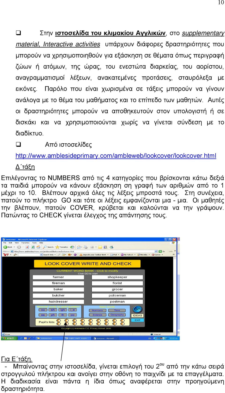 Παρόλο που είναι χωρισμένα σε τάξεις μπορούν να γίνουν ανάλογα με το θέμα του μαθήματος και το επίπεδο των μαθητών.