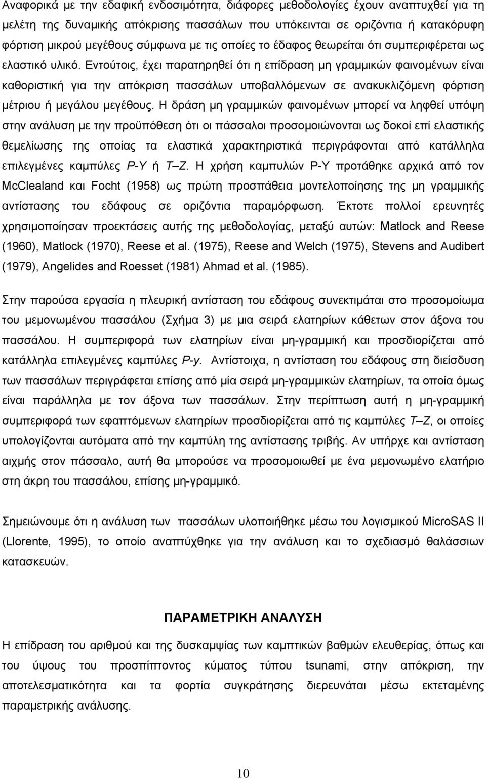 Εντούτοις, έχει παρατηρηθεί ότι η επίδραση μη γραμμικών φαινομένων είναι καθοριστική για την απόκριση πασσάλων υποβαλλόμενων σε ανακυκλιζόμενη φόρτιση μέτριου ή μεγάλου μεγέθους.