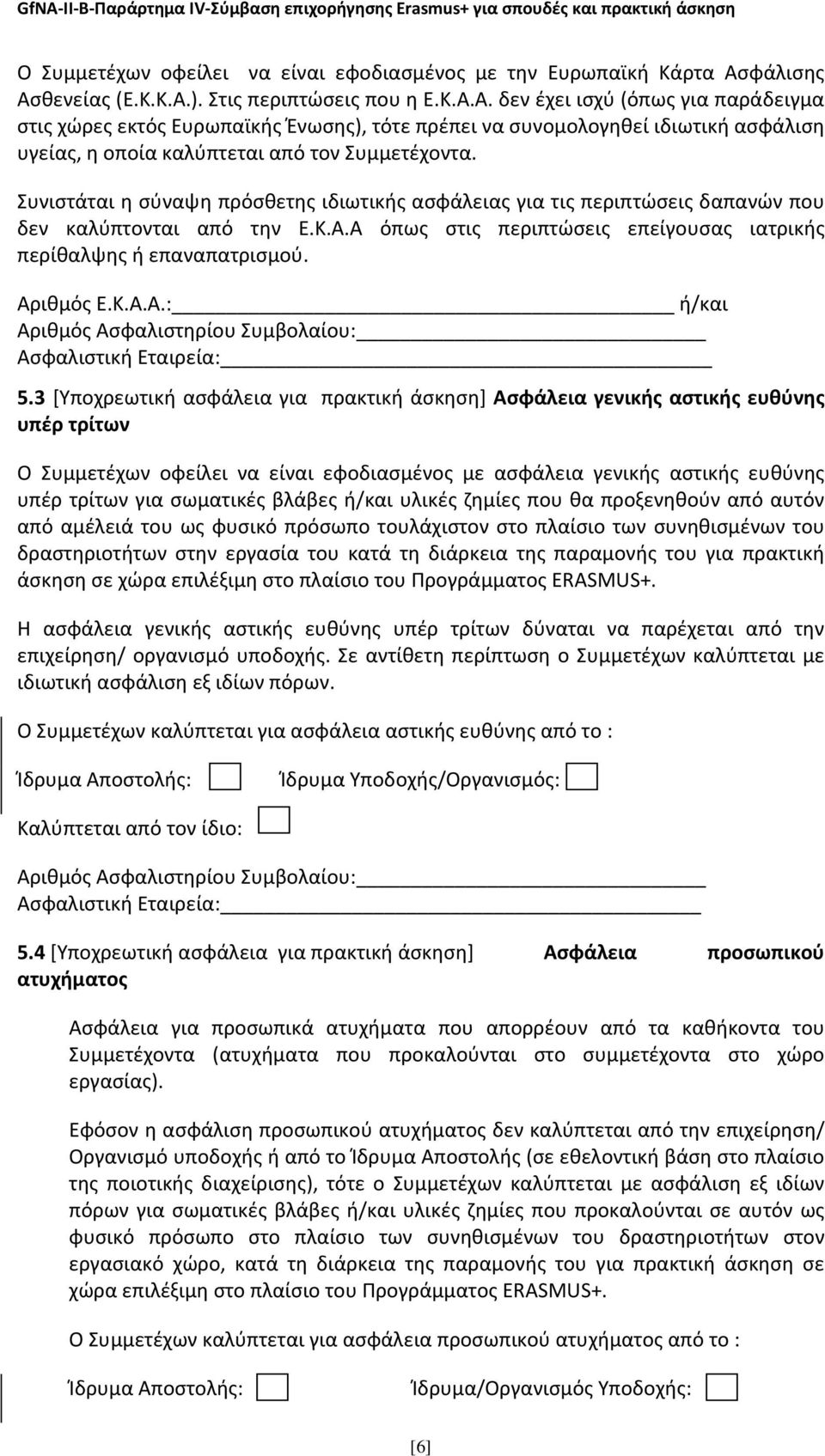 Συνιστάται η σύναψη πρόσθετης ιδιωτικής ασφάλειας για τις περιπτώσεις δαπανών που δεν καλύπτονται από την Ε.Κ.Α.Α όπως στις περιπτώσεις επείγουσας ιατρικής περίθαλψης ή επαναπατρισμού. Αριθμός Ε.Κ.Α.Α.: ή/και Αριθμός Ασφαλιστηρίου Συμβολαίου: Ασφαλιστική Εταιρεία: 5.