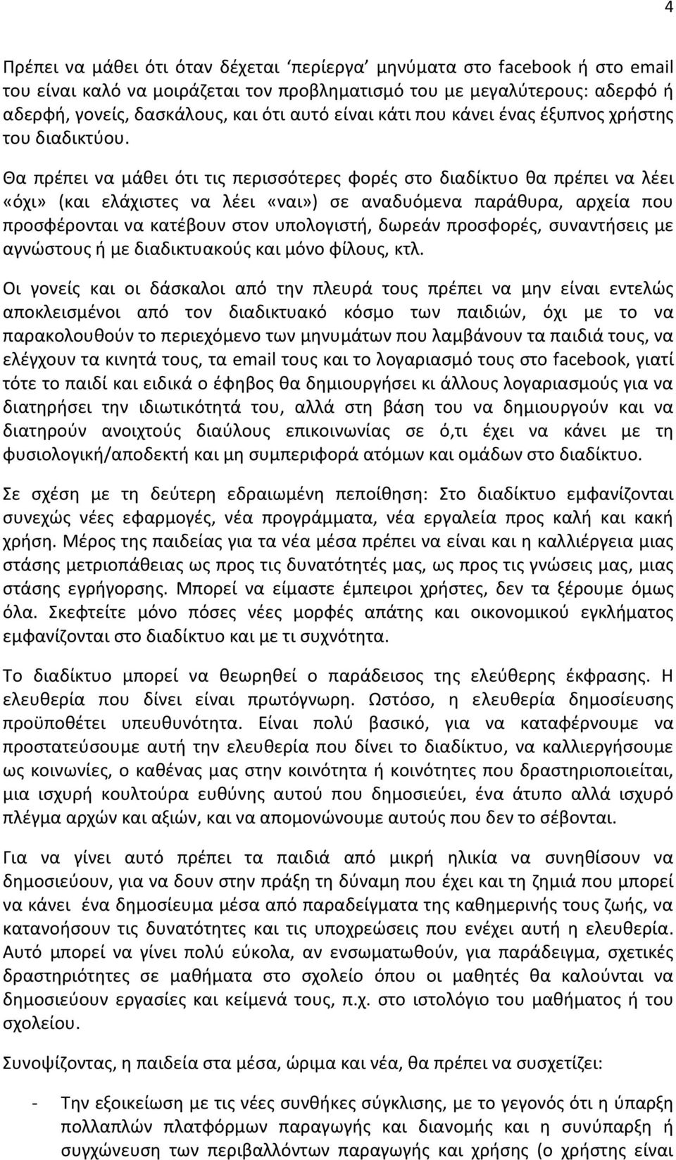 Θα πρέπει να μάθει ότι τις περισσότερες φορές στο διαδίκτυο θα πρέπει να λέει «όχι» (και ελάχιστες να λέει «ναι») σε αναδυόμενα παράθυρα, αρχεία που προσφέρονται να κατέβουν στον υπολογιστή, δωρεάν