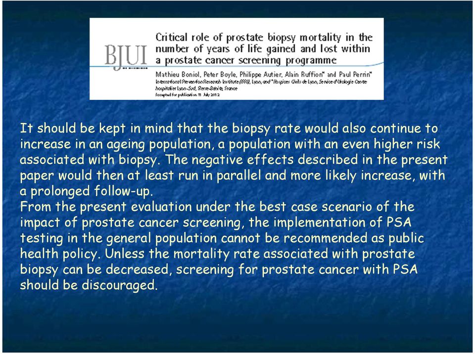 From the present evaluation under the best case scenario of the impact of prostate cancer screening, the implementation of PSA testing in the general population