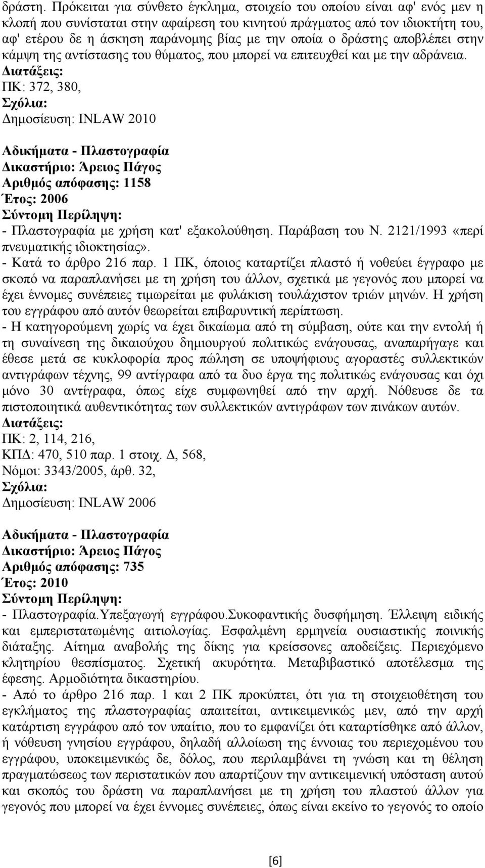 οποία ο δράστης αποβλέπει στην κάµψη της αντίστασης του θύµατος, που µπορεί να επιτευχθεί και µε την αδράνεια.