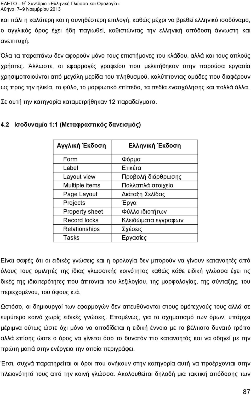 Άλλωστε, οι εφαρμογές γραφείου που μελετήθηκαν στην παρούσα εργασία χρησιμοποιούνται από μεγάλη μερίδα του πληθυσμού, καλύπτοντας ομάδες που διαφέρουν ως προς την ηλικία, το φύλο, το μορφωτικό