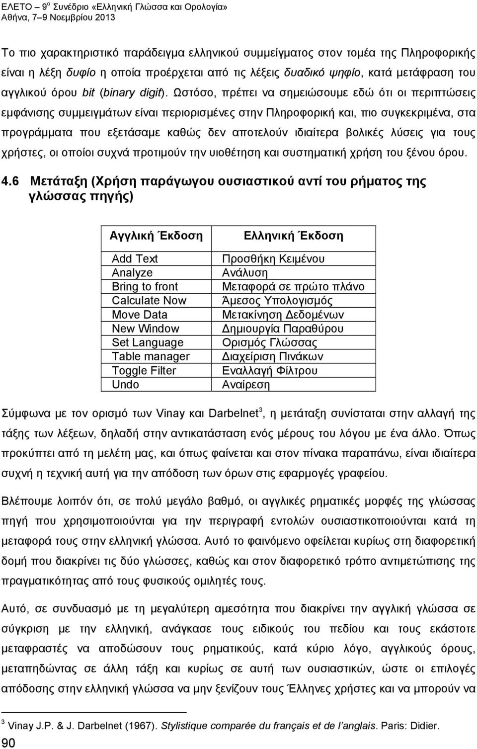 Ωστόσο, πρέπει να σημειώσουμε εδώ ότι οι περιπτώσεις εμφάνισης συμμειγμάτων είναι περιορισμένες στην Πληροφορική και, πιο συγκεκριμένα, στα προγράμματα που εξετάσαμε καθώς δεν αποτελούν ιδιαίτερα