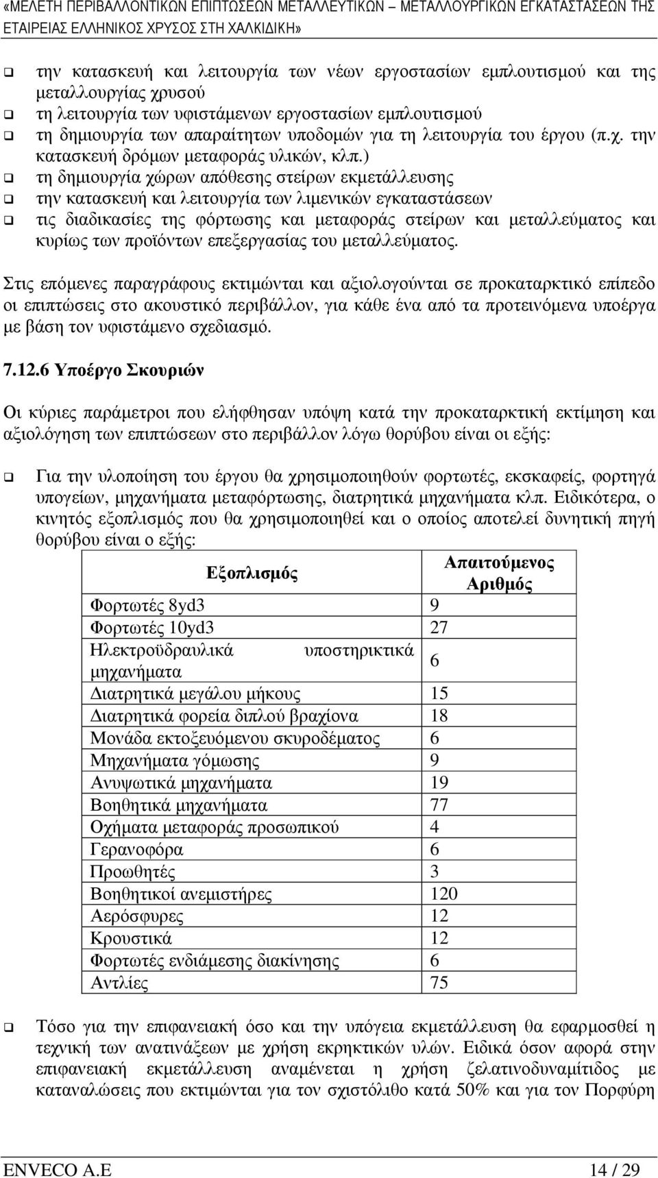 και της µεταλλουργίας χρυσού τη λειτουργία των υφιστάµενων εργοστασίων εµπλουτισµού τη δηµιουργία των απαραίτητων υποδοµών για τη λειτουργία του έργου (π.χ. την κατασκευή δρόµων µεταφοράς υλικών, κλπ.