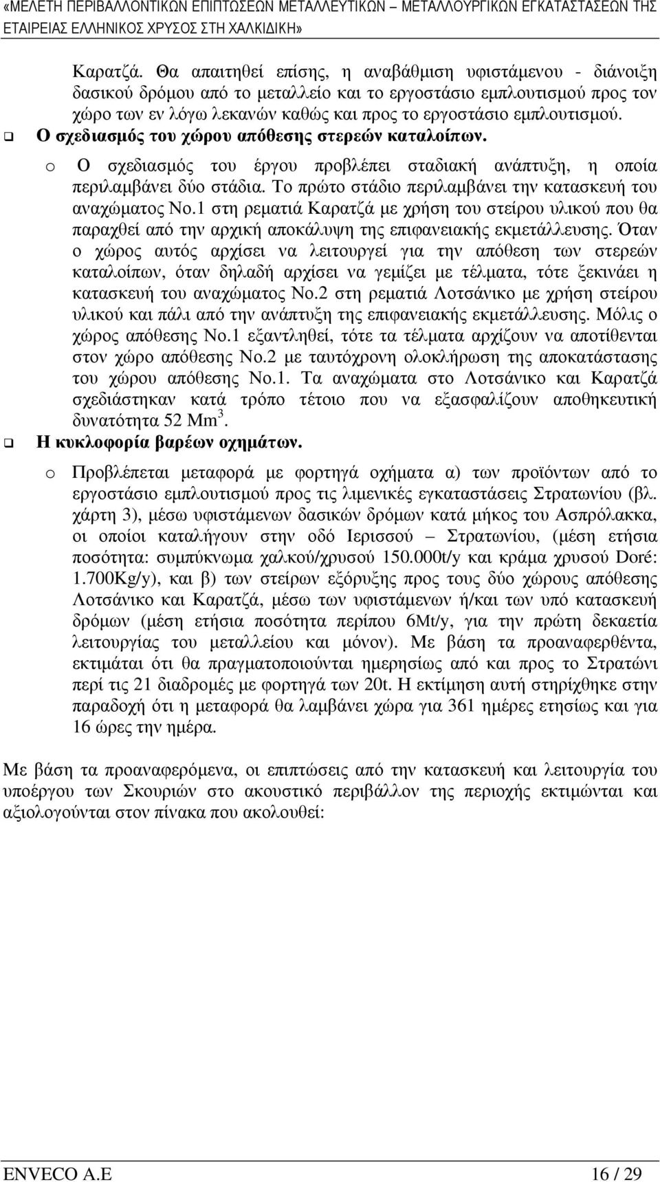 Ο σχεδιασµός του χώρου απόθεσης στερεών καταλοίπων. o Ο σχεδιασµός του έργου προβλέπει σταδιακή ανάπτυξη, η οποία περιλαµβάνει δύο στάδια. Το πρώτο στάδιο περιλαµβάνει την κατασκευή του αναχώµατος Νο.