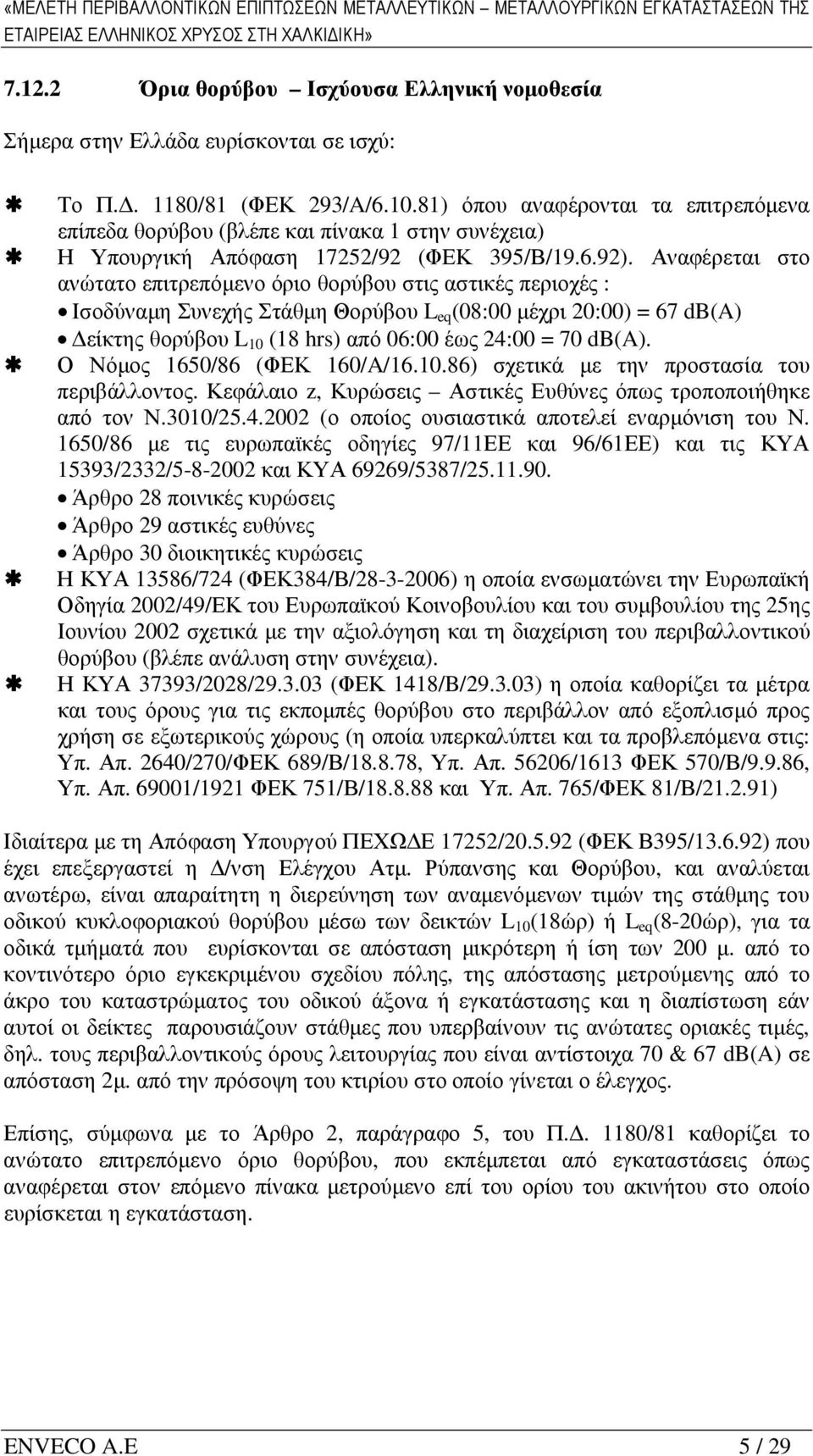 81) όπου αναφέρονται τα επιτρεπόµενα επίπεδα θορύβου (βλέπε και πίνακα 1 στην συνέχεια) Η Υπουργική Απόφαση 17252/92 (ΦΕΚ 395/Β/19.6.92).