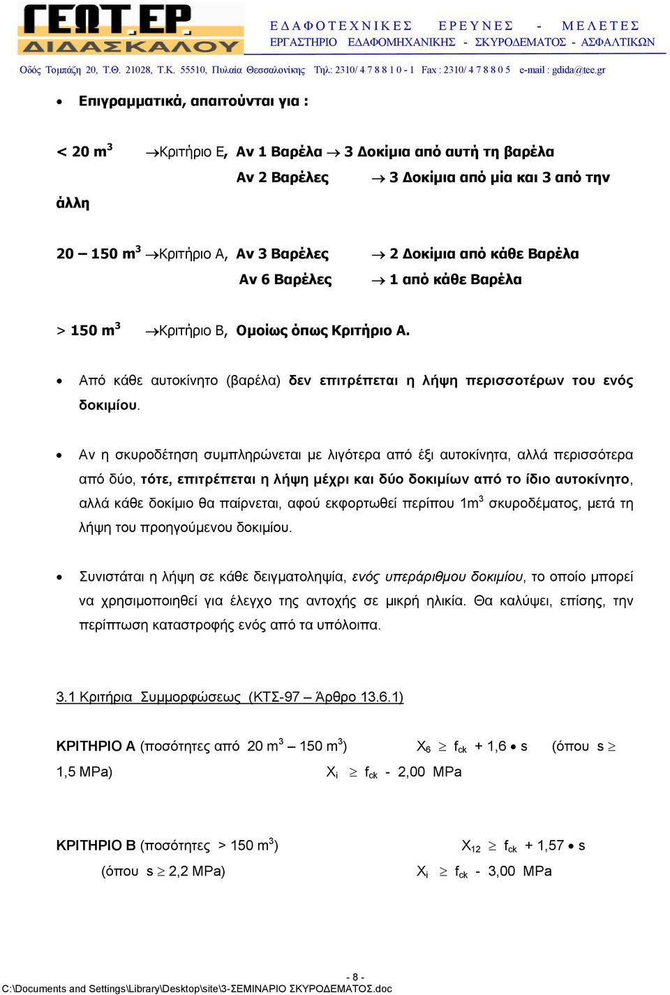 Αν η σκυροδέτηση συµπληρώνεται µε λιγότερα από έξι αυτοκίνητα, αλλά περισσότερα από δύο, τότε, επιτρέπεται η λήψη µέχρι και δύο δοκιµίων από το ίδιο αυτοκίνητο, αλλά κάθε δοκίµιο θα παίρνεται, αφού