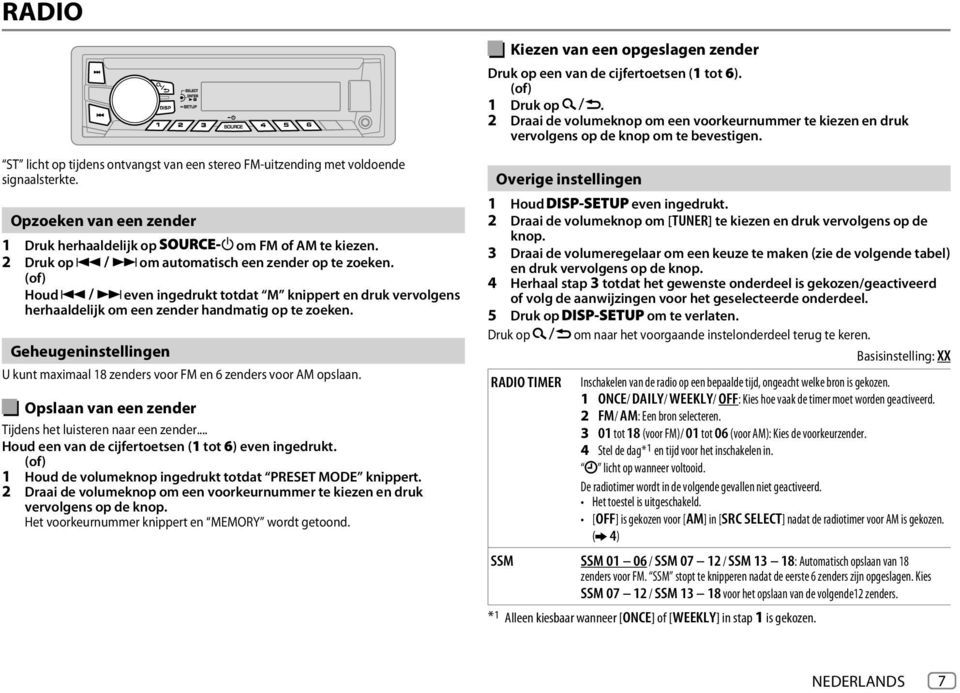 Geheugeninstellingen U kunt maximaal 18 zenders voor FM en 6 zenders voor AM opslaan. Opslaan van een zender Tijdens het luisteren naar een zender.