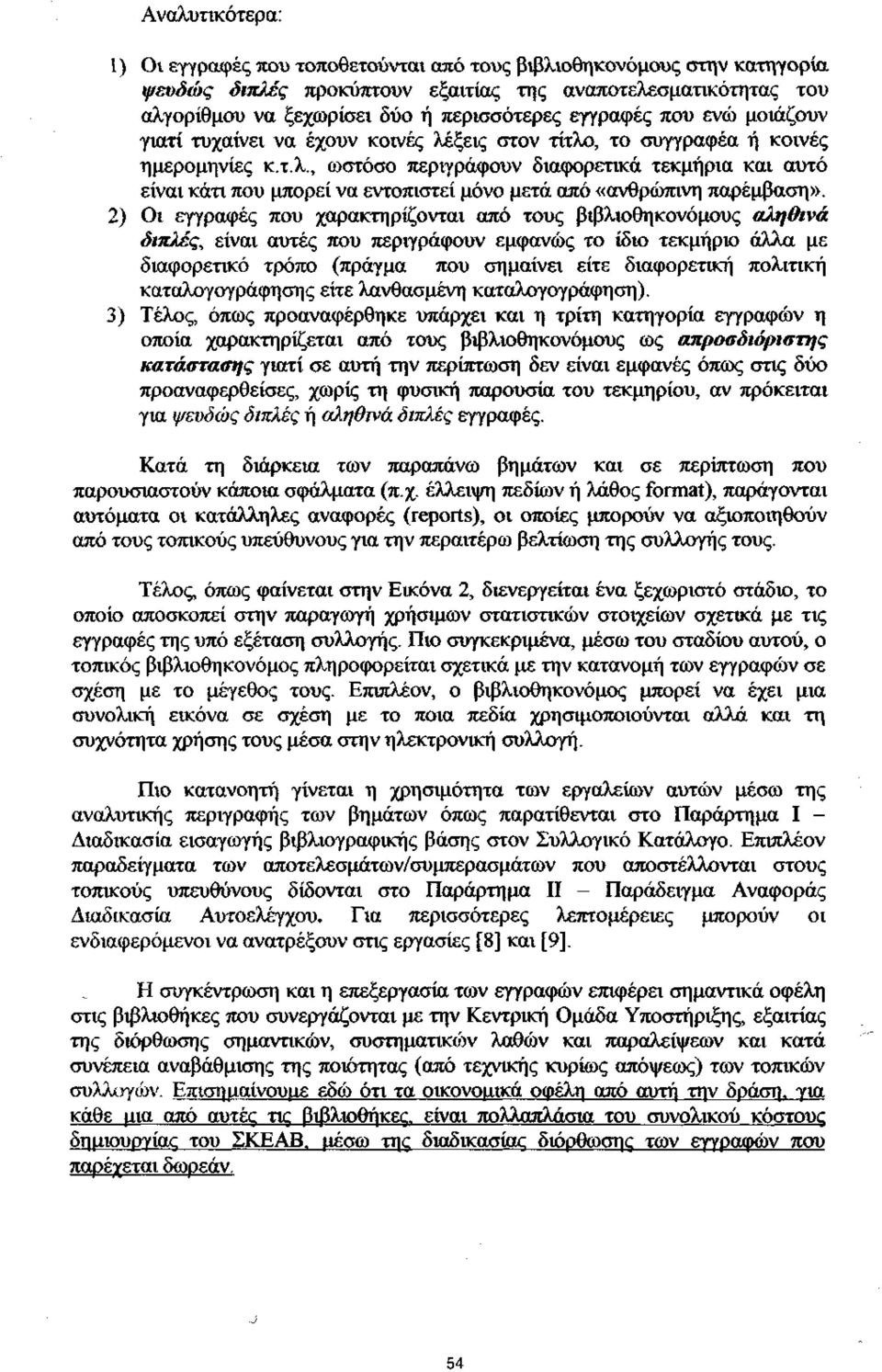 2) Οι εγγραφές που χαρακτηρίζονται από τους βιβλιοθηκονόμους αληθινά διπλές, είναι αυτές που περιγράφουν εμφανώς το ίδιο τεκμήριο άλλα με διαφορετικό τρόπο (πράγμα που σημαίνει είτε διαφορετική