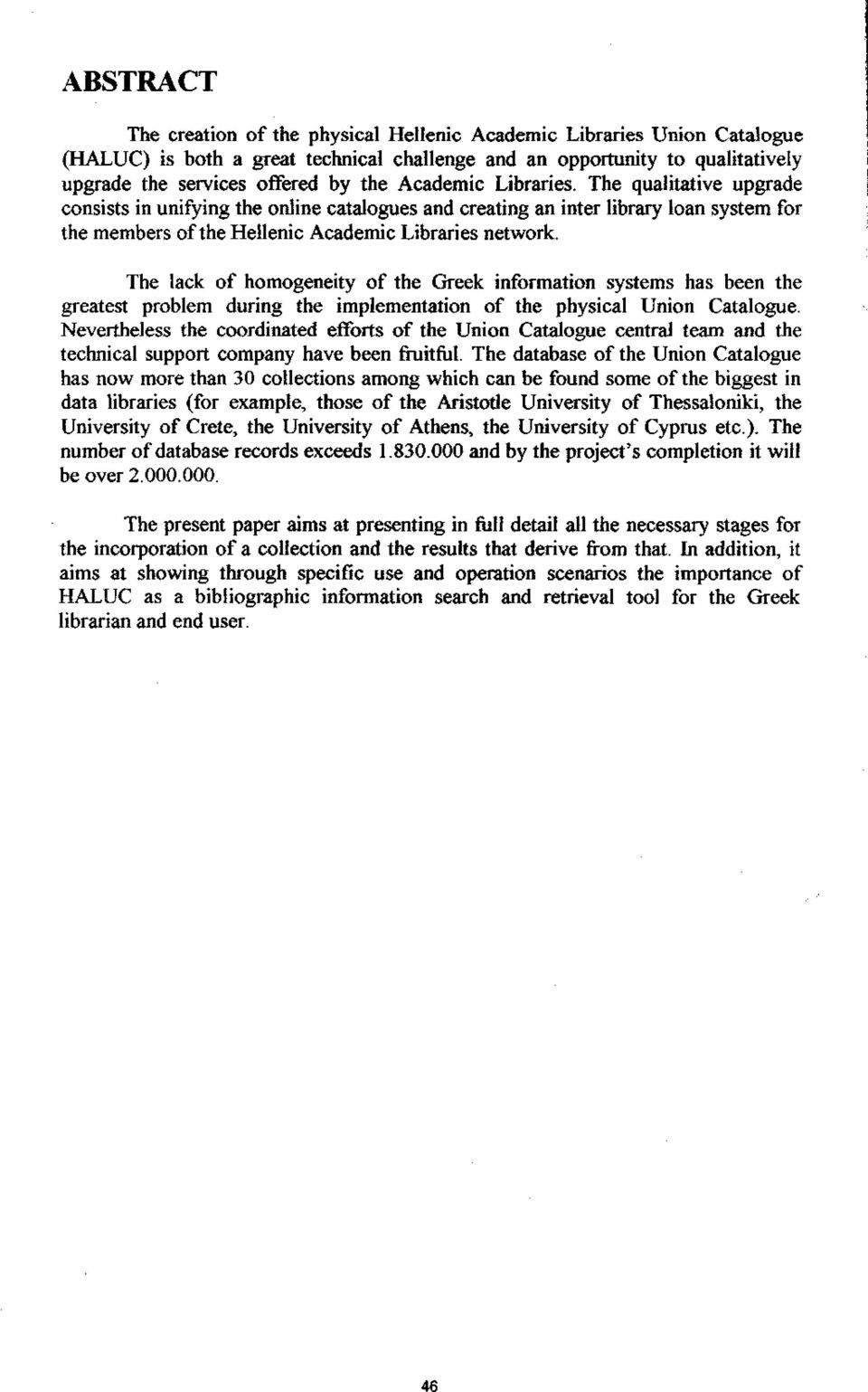 The lack of homogeneity of the Greek information systems has been the greatest problem during the implementation of the physical Union Catalogue.