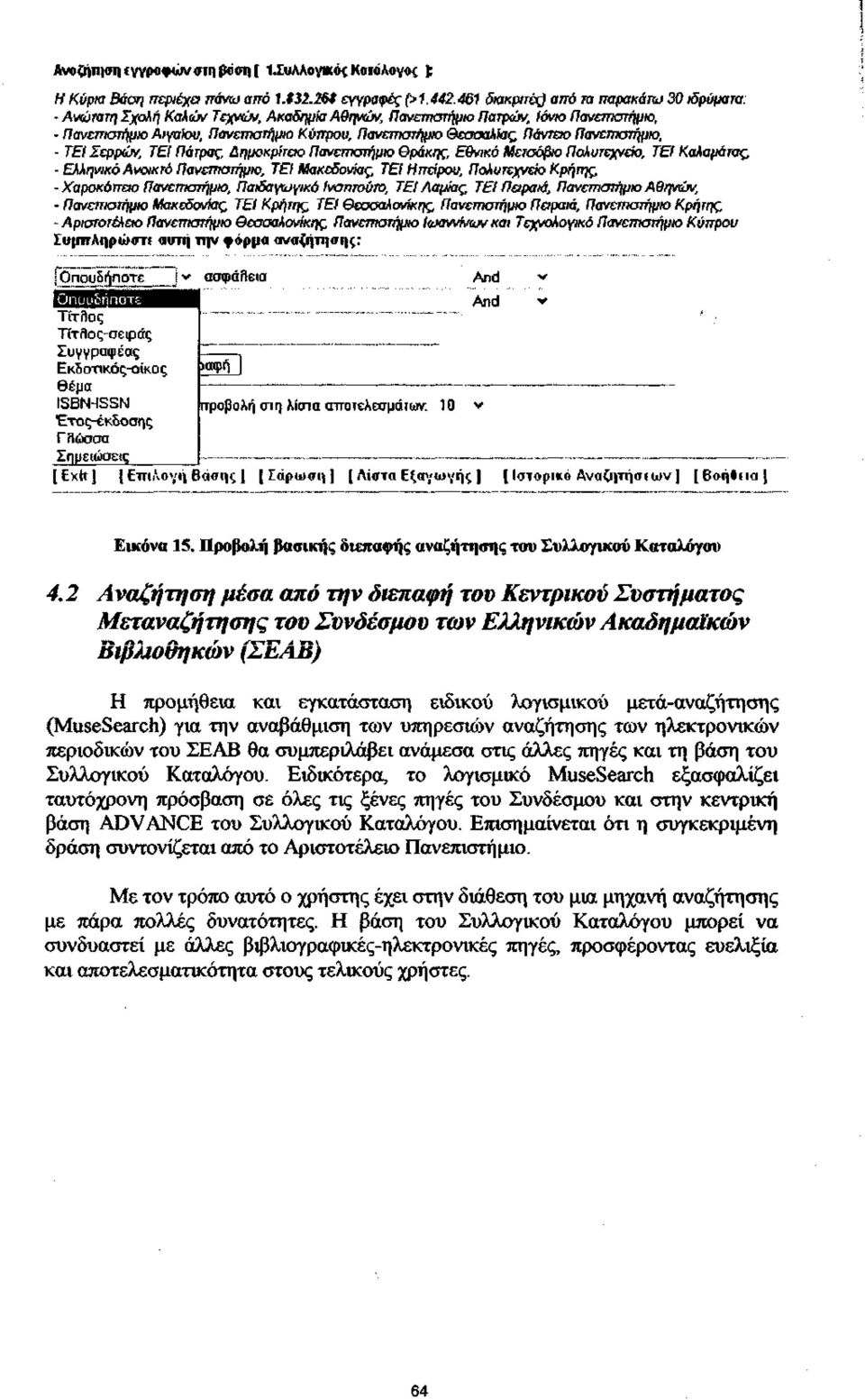 Πάνταο Πανεπιστήμιο, - ΤΕί Σερρών, ΤΕΙ Πάτρας, Δημοκρίτειο Πανεπιστήμιο Θράκης, Εθνικό Μετσόβιο Πολυτεχνείο, ΤΕΙ Καλαμάτας, - Ελληνικό Ανοικτό Πανεπιστήμιο, ΤΕΙ Μακεδονίας, ΤΕί Ηπείρου, Πολυτεχνείο