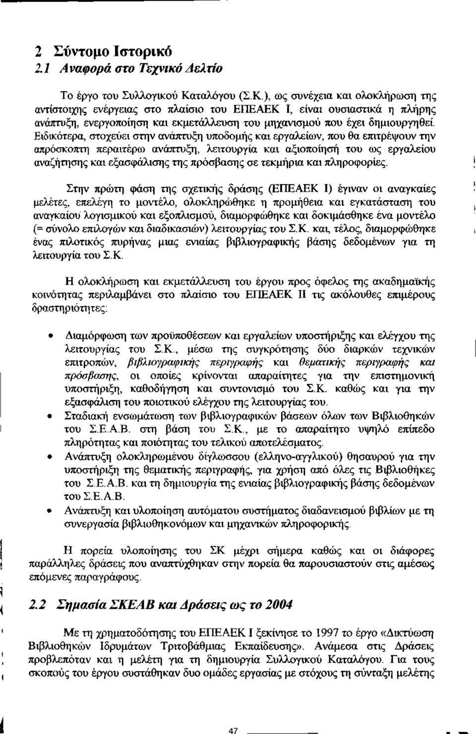Ειδικότερα, στοχεύει στην ανάπτυξη υποδομής και εργαλείων, που θα επιτρέψουν την απρόσκοπτη περαιτέρω ανάπτυξη, λειτουργία και αξιοποίηση του ως εργαλείου αναζήτησης και εξασφάλισης της πρόσβασης σε