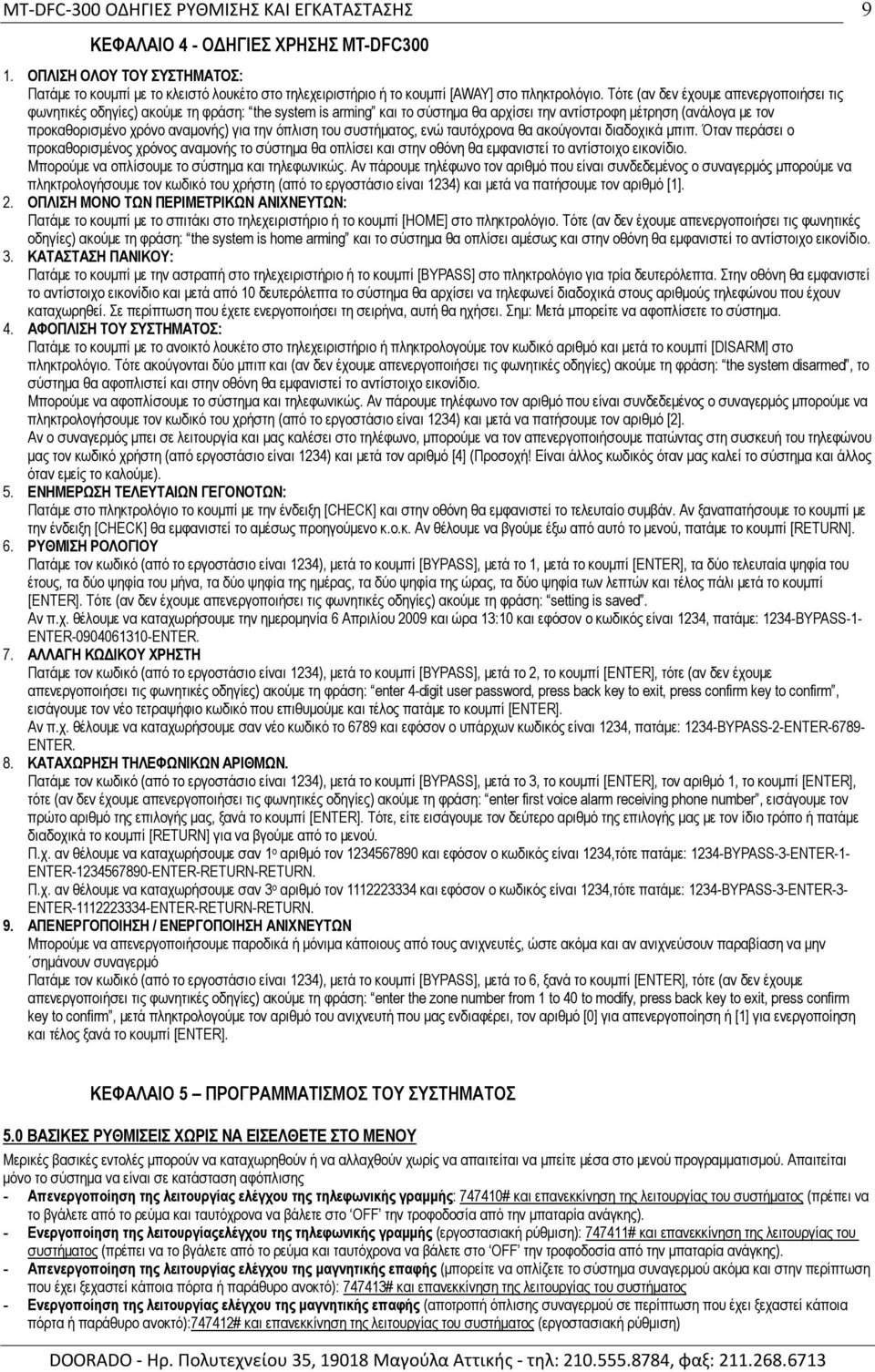 την όπλιση του συστήματος, ενώ ταυτόχρονα θα ακούγονται διαδοχικά μπιπ. Όταν περάσει ο προκαθορισμένος χρόνος αναμονής το σύστημα θα οπλίσει και στην οθόνη θα εμφανιστεί το αντίστοιχο εικονίδιο.