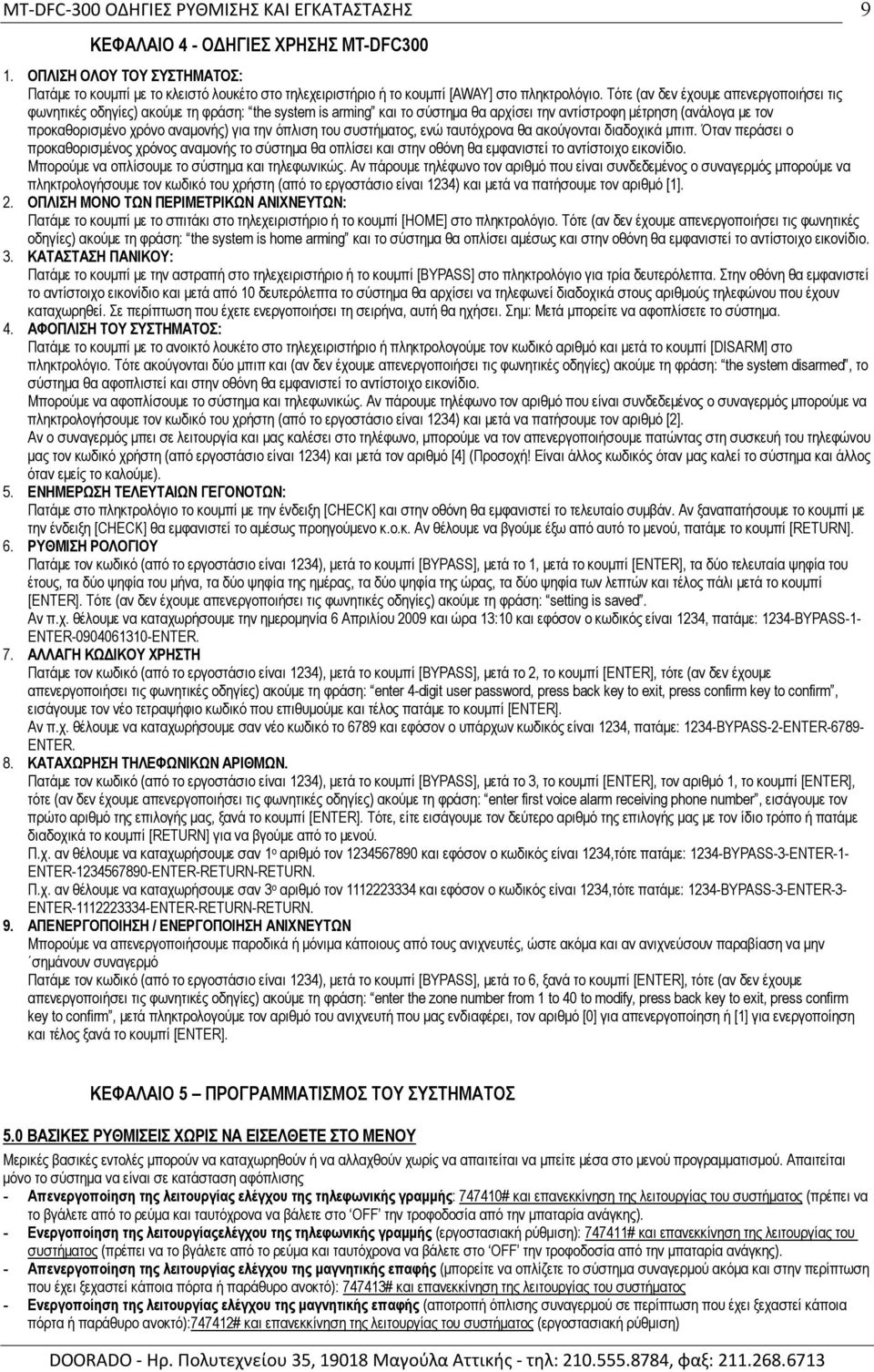 την όπλιση του συστήματος, ενώ ταυτόχρονα θα ακούγονται διαδοχικά μπιπ. Όταν περάσει ο προκαθορισμένος χρόνος αναμονής το σύστημα θα οπλίσει και στην οθόνη θα εμφανιστεί το αντίστοιχο εικονίδιο.