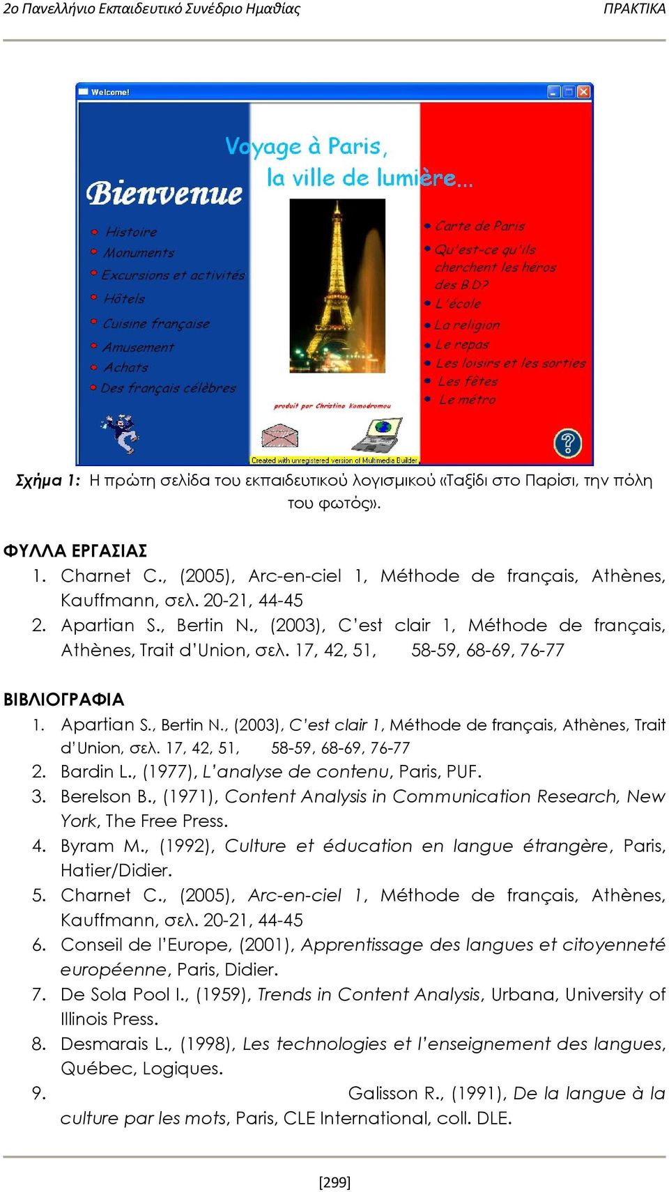 17, 42, 51, 58-59, 68-69, 76-77 ΒΙΒΛΙΟΓΡΑΦΙΑ 1. Apartian S., Bertin N., (2003), C est clair 1, Mé thode de français, Athènes, Trait d Union, σελ. 17, 42, 51, 58-59, 68-69, 76-77 2. Bardin L.