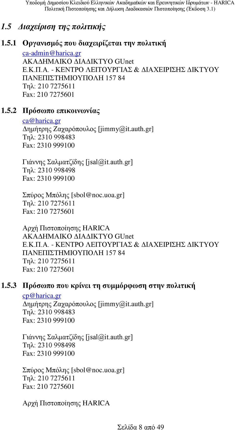 gr Δημήτρης Ζαχαρόπουλος [jimmy@it.auth.gr] Τηλ: 2310 998483 Fax: 2310 999100 Γιάννης Σαλματζίδης [jsal@it.auth.gr] Τηλ: 2310 998498 Fax: 2310 999100 Σπύρος Μπόλης [sbol@noc.uoa.