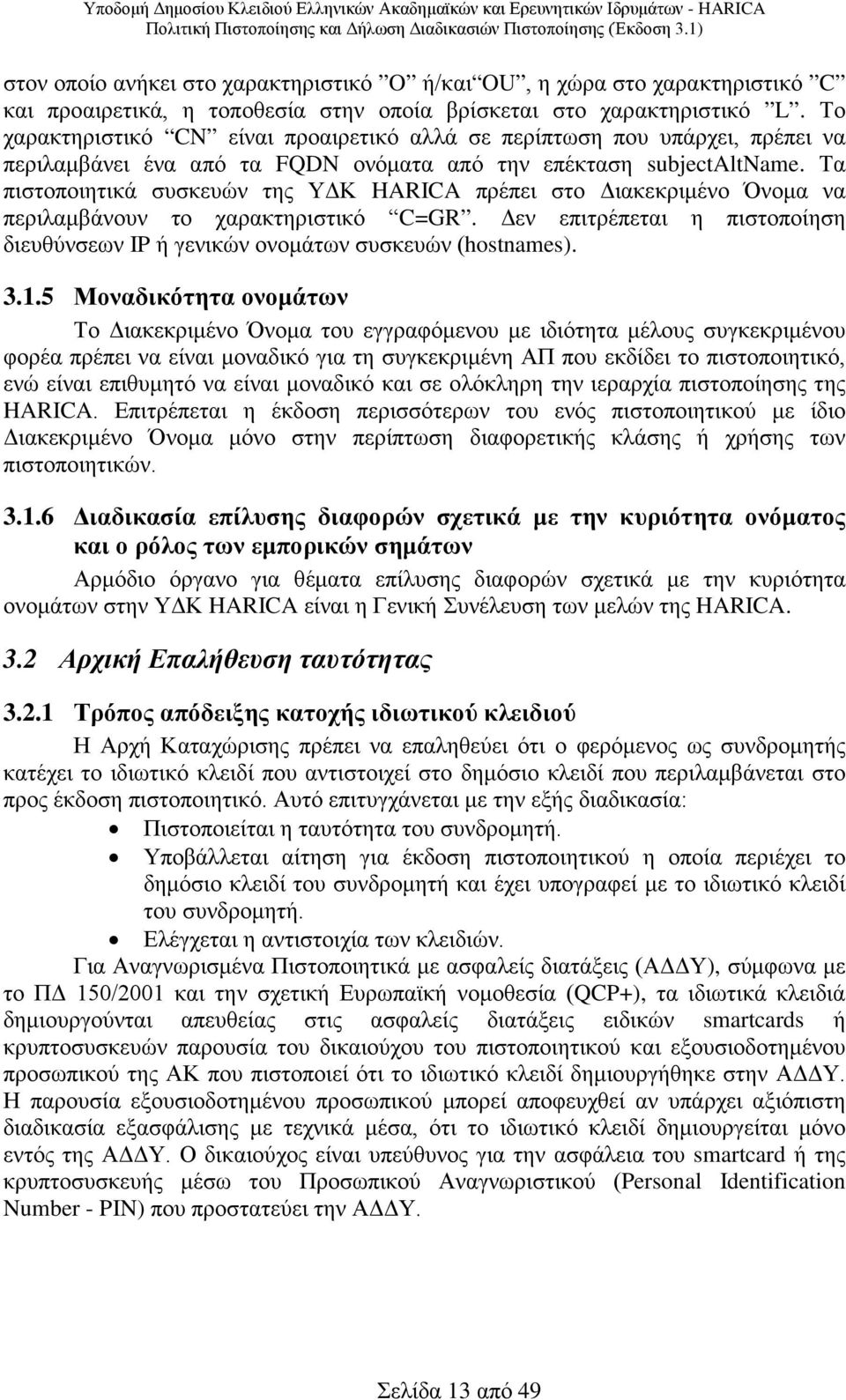 Τα πιστοποιητικά συσκευών της ΥΔΚ HARICA πρέπει στο Διακεκριμένο Όνομα να περιλαμβάνουν το χαρακτηριστικό C=GR. Δεν επιτρέπεται η πιστοποίηση διευθύνσεων IP ή γενικών ονομάτων συσκευών (hostnames). 3.