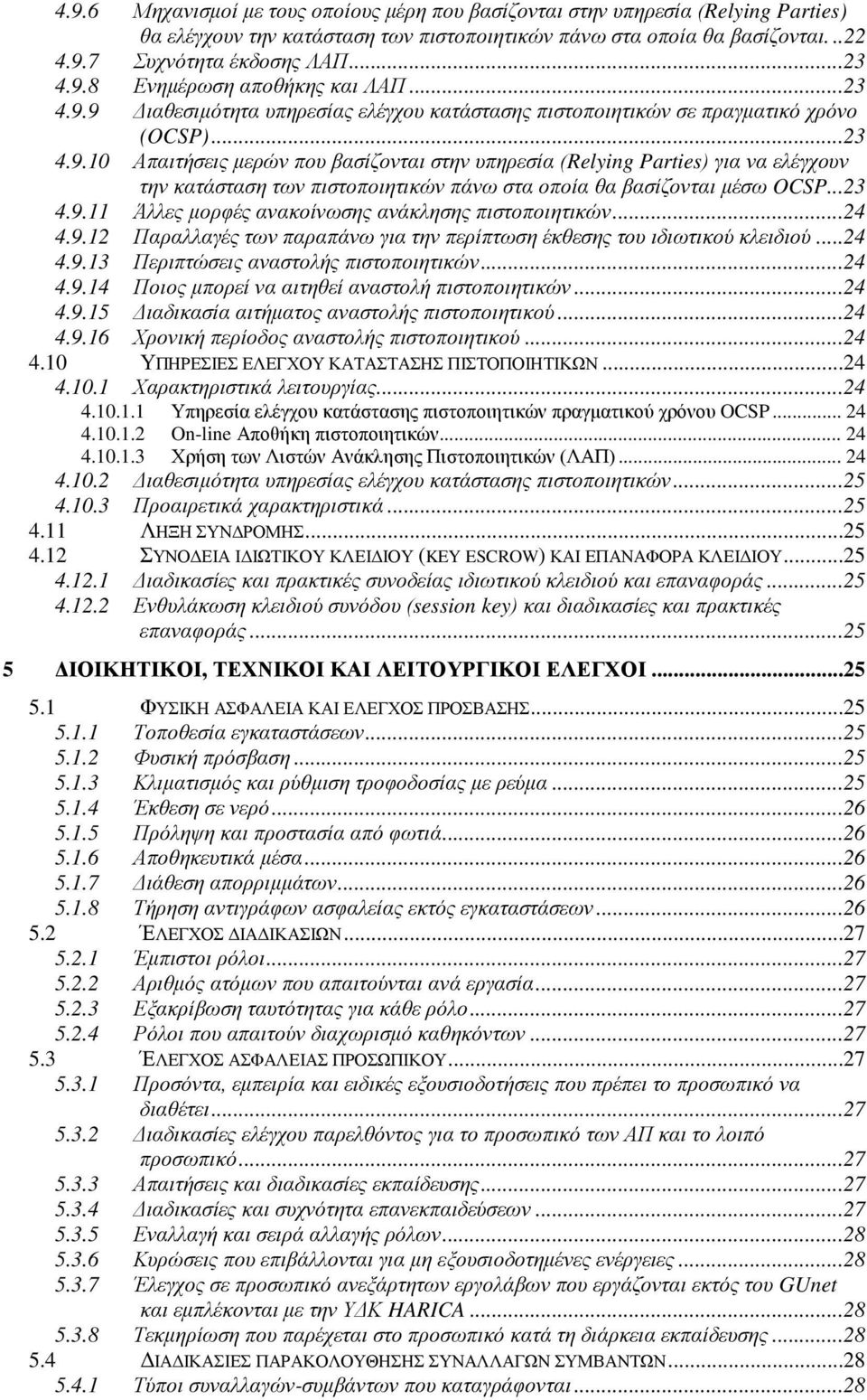 ..23 4.9.11 Άλλες μορφές ανακοίνωσης ανάκλησης πιστοποιητικών...24 4.9.12 Παραλλαγές των παραπάνω για την περίπτωση έκθεσης του ιδιωτικού κλειδιού...24 4.9.13 Περιπτώσεις αναστολής πιστοποιητικών.