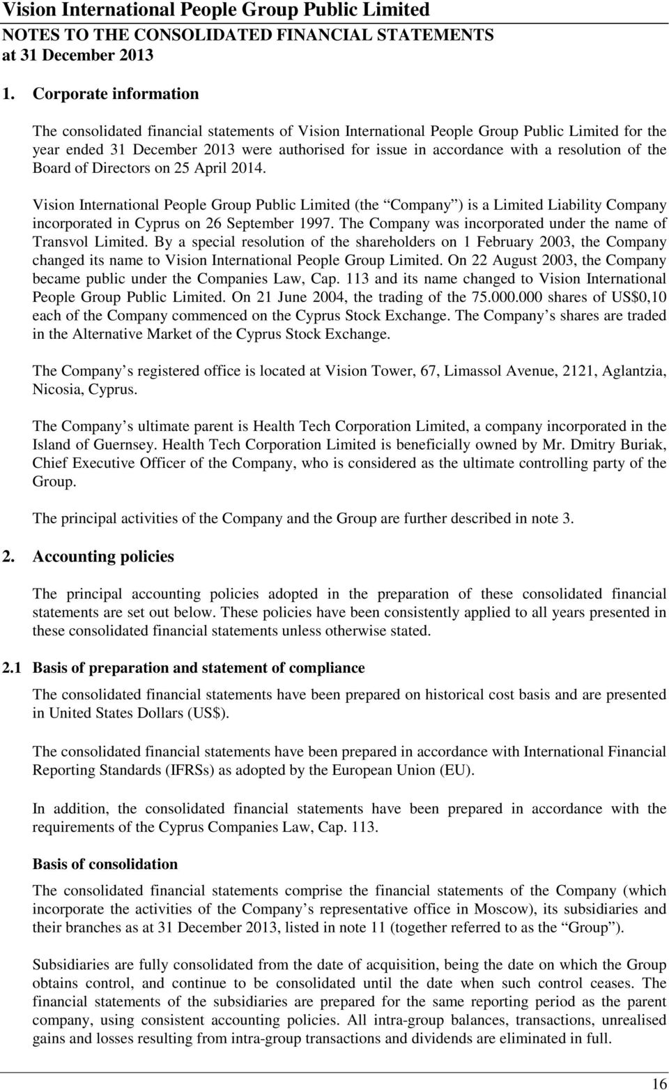 resolution of the Board of Directors on 25 April 2014. Vision International People Group Public Limited (the Company ) is a Limited Liability Company incorporated in Cyprus on 26 September 1997.