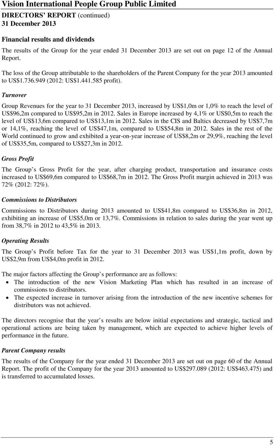 Turnover Group Revenues for the year to 31 December 2013, increased by US$1,0m or 1,0% to reach the level of US$96,2m compared to US$95,2m in 2012.