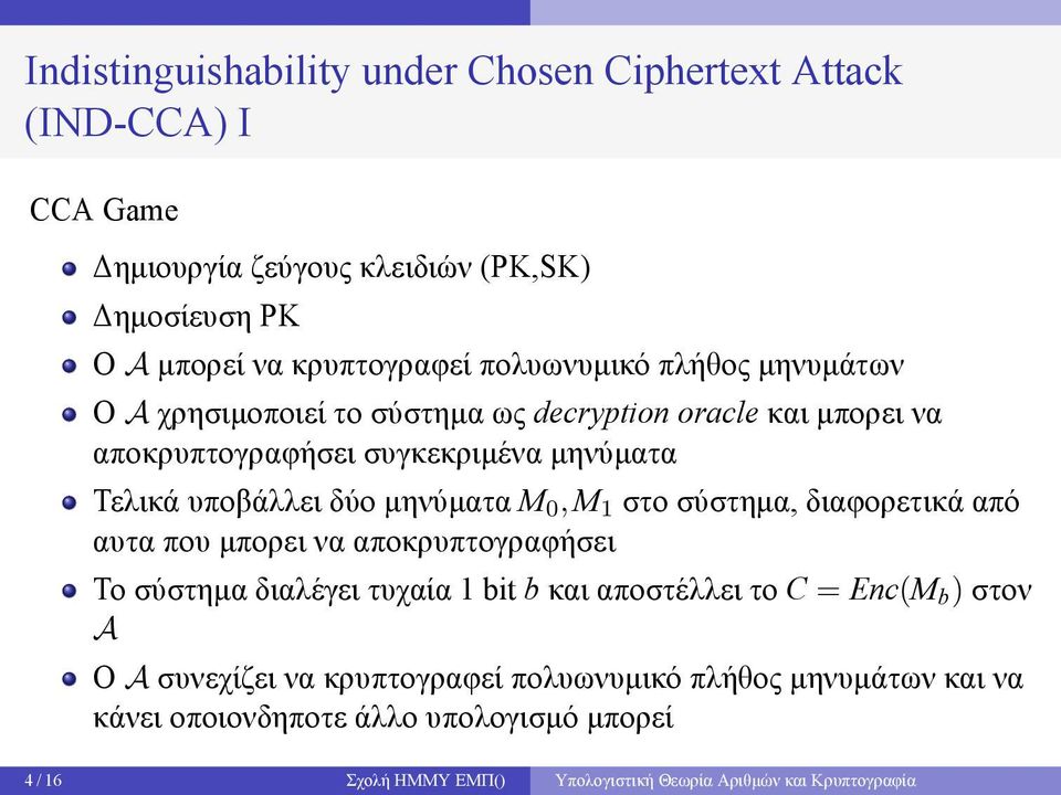 μηνύματα M 0, M 1 στο σύστημα, διαφορετικά από αυτα που μπορει να αποκρυπτογραφήσει Το σύστημα διαλέγει τυχαία 1 bit b και αποστέλλει το C = Enc(M b ) στον A Ο