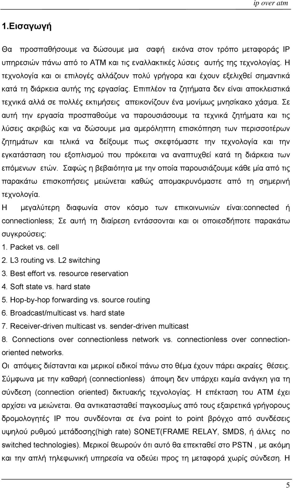 Επιπλέον τα ζητήματα δεν είναι αποκλειστικά τεχνικά αλλά σε πολλές εκτιμήσεις απεικονίζουν ένα μονίμως μνησίκακο χάσμα.