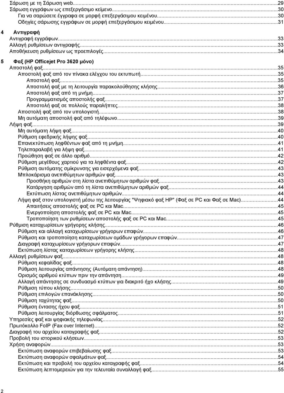 ..35 Αποστολή φαξ από τον πίνακα ελέγχου του εκτυπωτή...35 Αποστολή φαξ...35 Αποστολή φαξ με τη λειτουργία παρακολούθησης κλήσης...36 Αποστολή φαξ από τη μνήμη...37 Προγραμματισμός αποστολής φαξ.