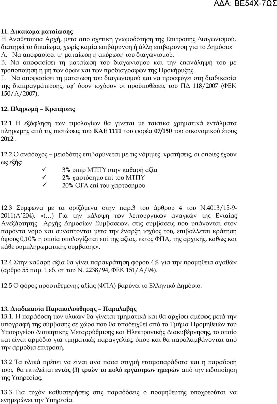 Να αποφασίσει τη ματαίωση του διαγωνισμού και να προσφύγει στη διαδικασία της διαπραγμάτευσης, εφ όσον ισχύουν οι προϋποθέσεις του ΠΔ 118/2007 (ΦΕΚ 150/Α/2007). 12. Πληρωμή Kρατήσεις 12.