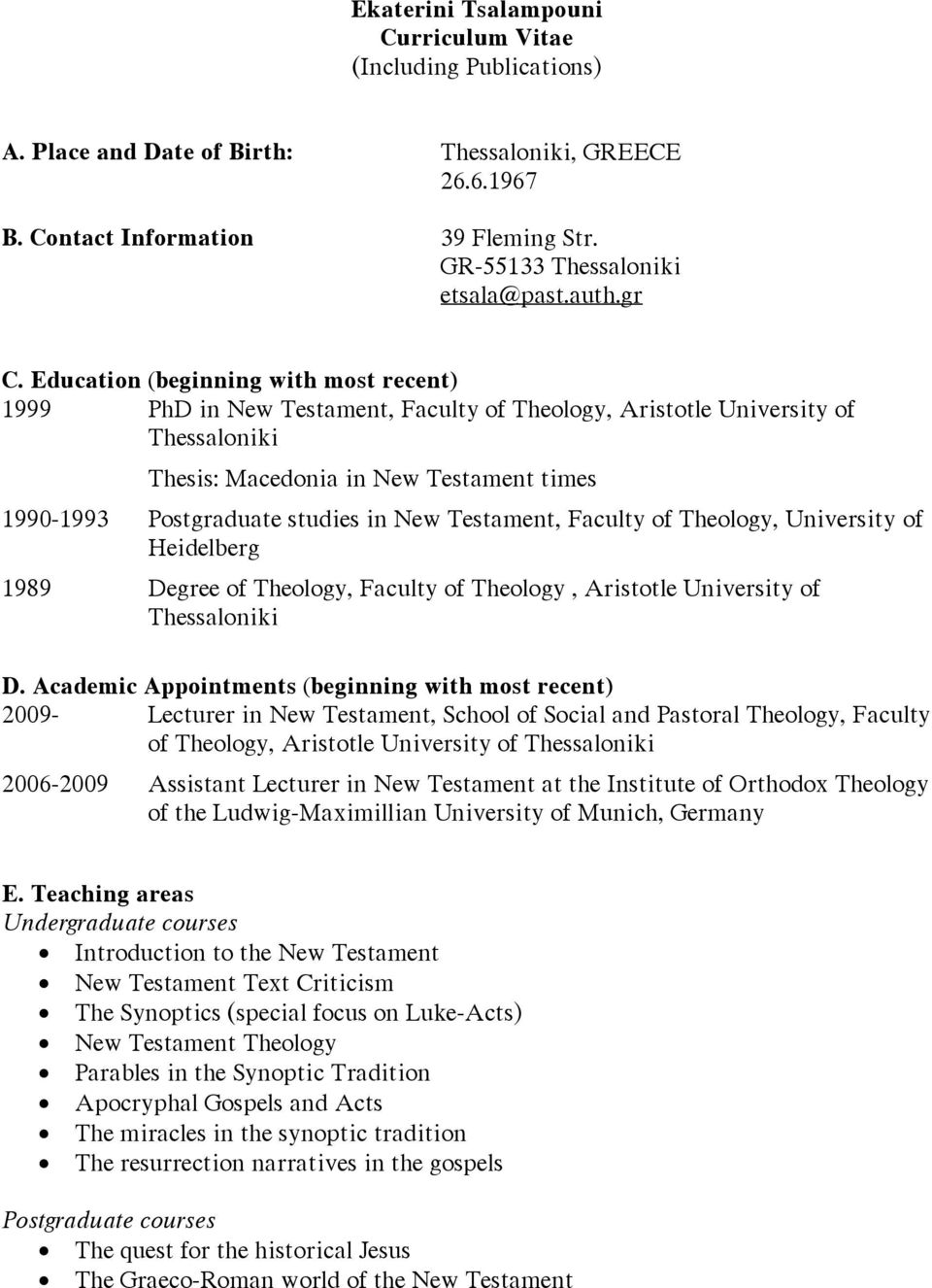 Education (beginning with most recent) 1999 PhD in New Testament, Faculty of Theology, Aristotle University of Thessaloniki Thesis: Macedonia in New Testament times 1990-1993 Postgraduate studies in
