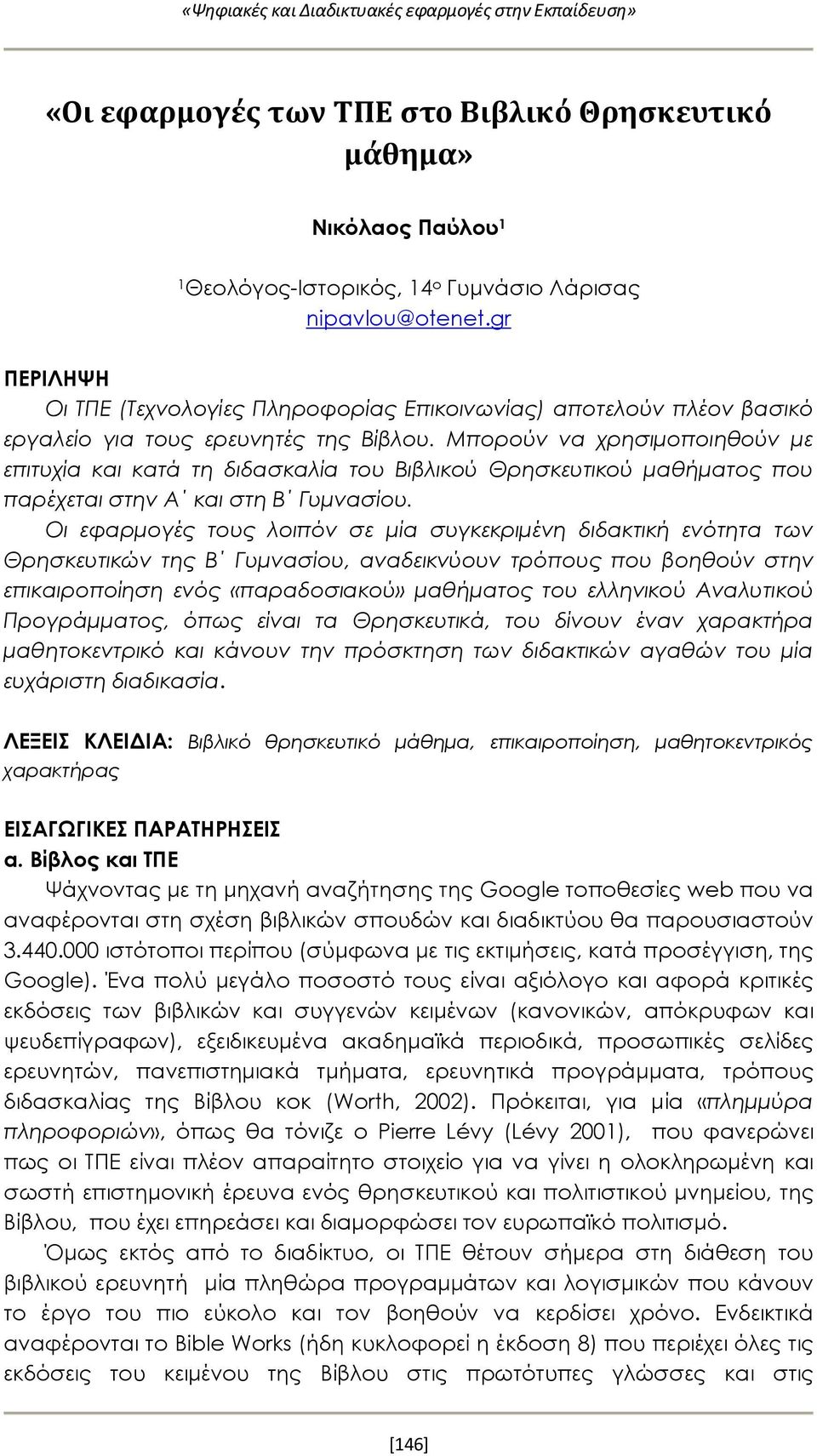 Μπορούν να χρησιμοποιηθούν με επιτυχία και κατά τη διδασκαλία του Βιβλικού Θρησκευτικού μαθήματος που παρέχεται στην Α και στη Β Γυμνασίου.